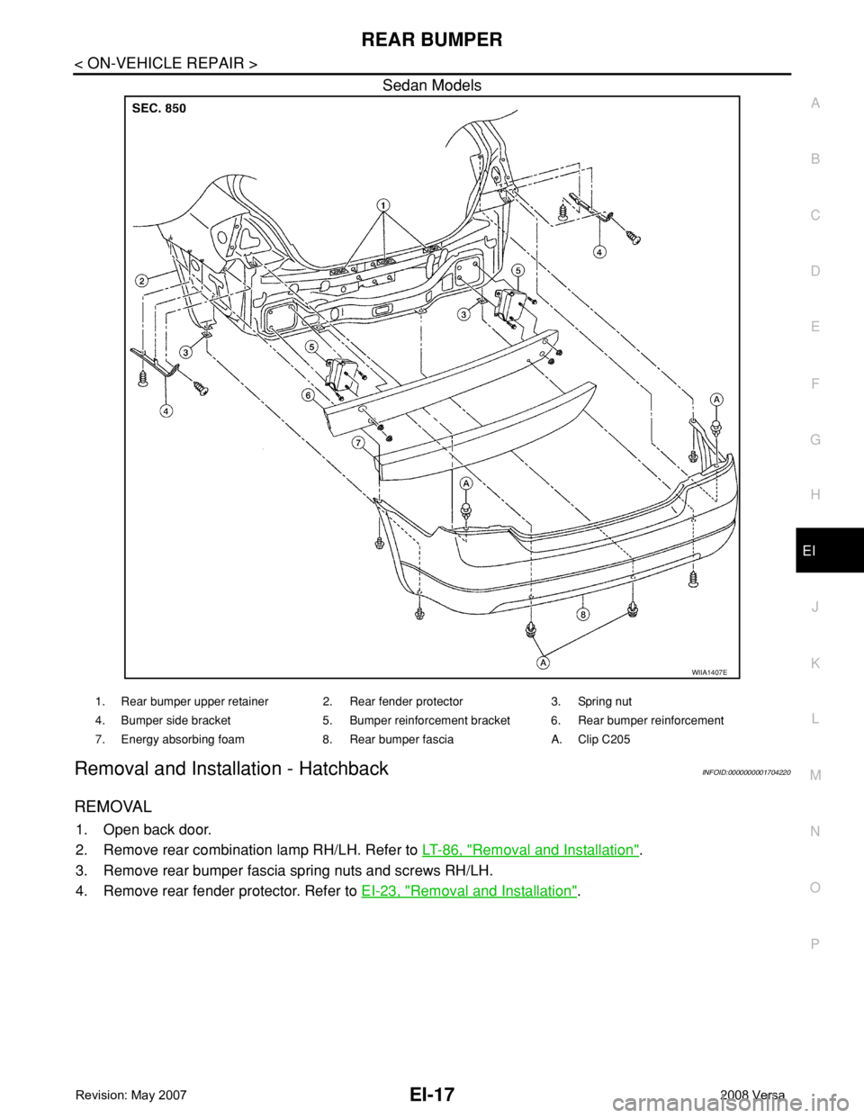 NISSAN TIIDA 2008  Service Repair Manual REAR BUMPER
EI-17
< ON-VEHICLE REPAIR >
C
D
E
F
G
H
J
K
L
MA
B
EI
N
O
P
Sedan Models
Removal and Installation - HatchbackINFOID:0000000001704220
REMOVAL
1. Open back door.
2. Remove rear combination l