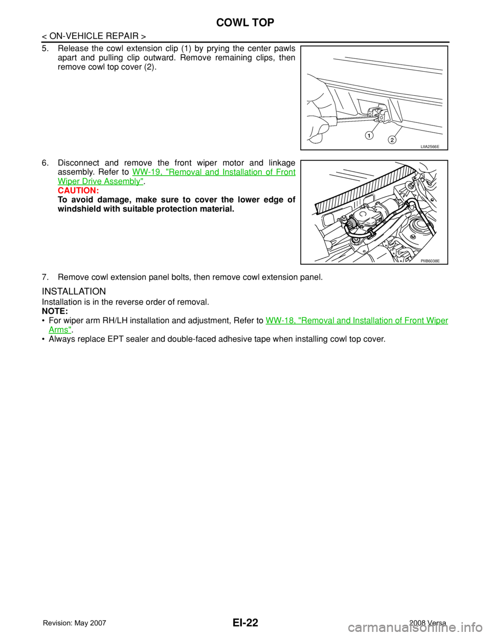 NISSAN TIIDA 2008  Service Repair Manual EI-22
< ON-VEHICLE REPAIR >
COWL TOP
5. Release the cowl extension clip (1) by prying the center pawls
apart and pulling clip outward. Remove remaining clips, then
remove cowl top cover (2).
6. Discon