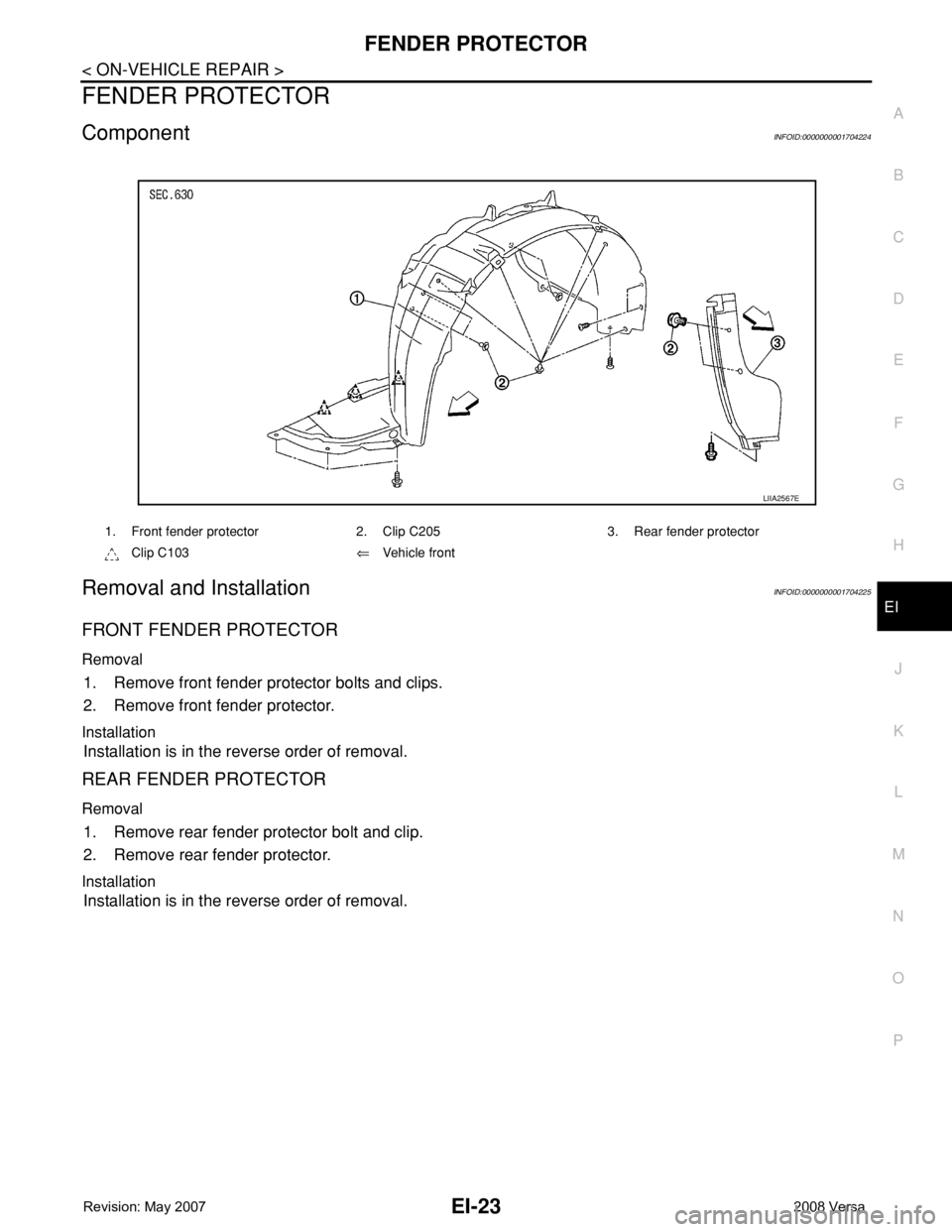NISSAN TIIDA 2008  Service Repair Manual FENDER PROTECTOR
EI-23
< ON-VEHICLE REPAIR >
C
D
E
F
G
H
J
K
L
MA
B
EI
N
O
P
FENDER PROTECTOR
ComponentINFOID:0000000001704224
Removal and InstallationINFOID:0000000001704225
FRONT FENDER PROTECTOR
Re