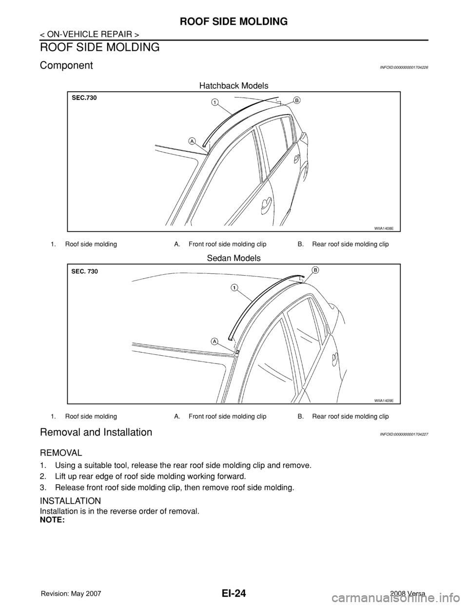 NISSAN TIIDA 2008  Service Repair Manual EI-24
< ON-VEHICLE REPAIR >
ROOF SIDE MOLDING
ROOF SIDE MOLDING
ComponentINFOID:0000000001704226
Hatchback Models
Sedan Models
Removal and InstallationINFOID:0000000001704227
REMOVAL
1. Using a suitab