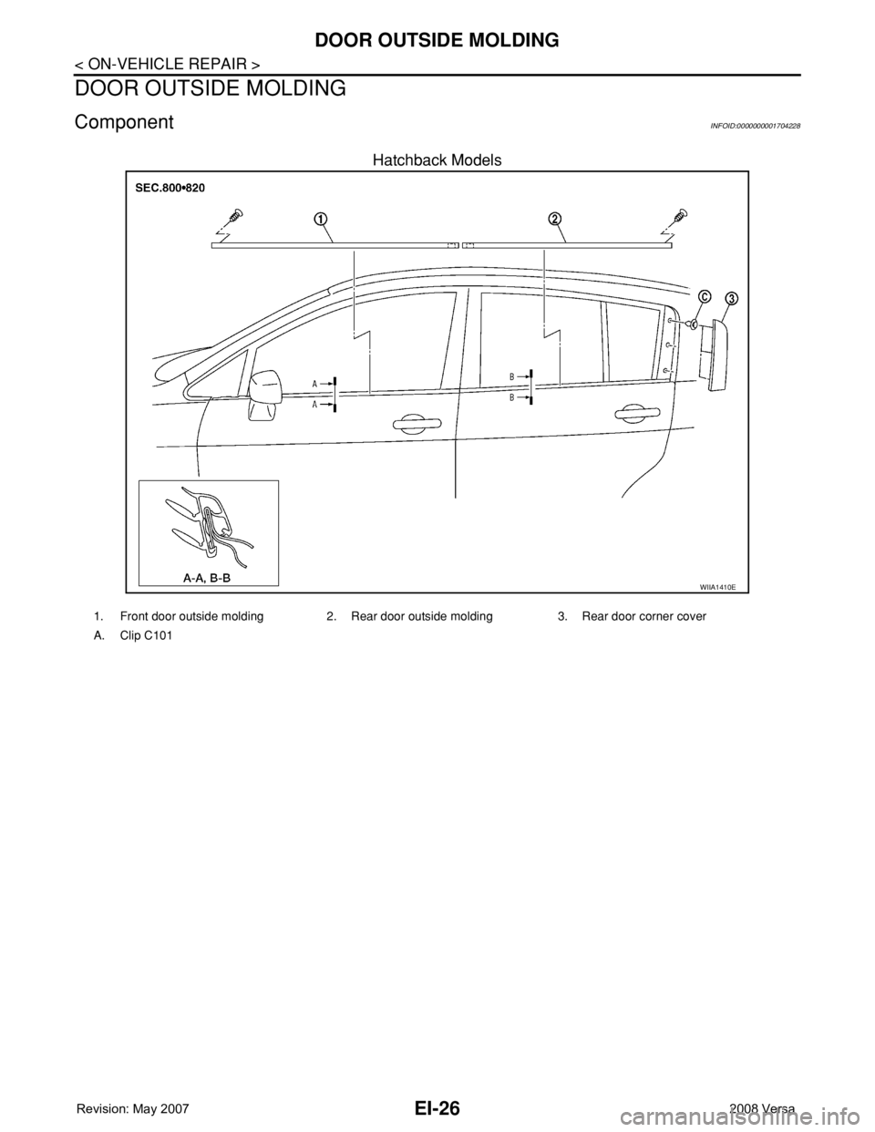 NISSAN TIIDA 2008  Service Repair Manual EI-26
< ON-VEHICLE REPAIR >
DOOR OUTSIDE MOLDING
DOOR OUTSIDE MOLDING
ComponentINFOID:0000000001704228
Hatchback Models
WIIA1410E
1. Front door outside molding 2. Rear door outside molding 3. Rear doo
