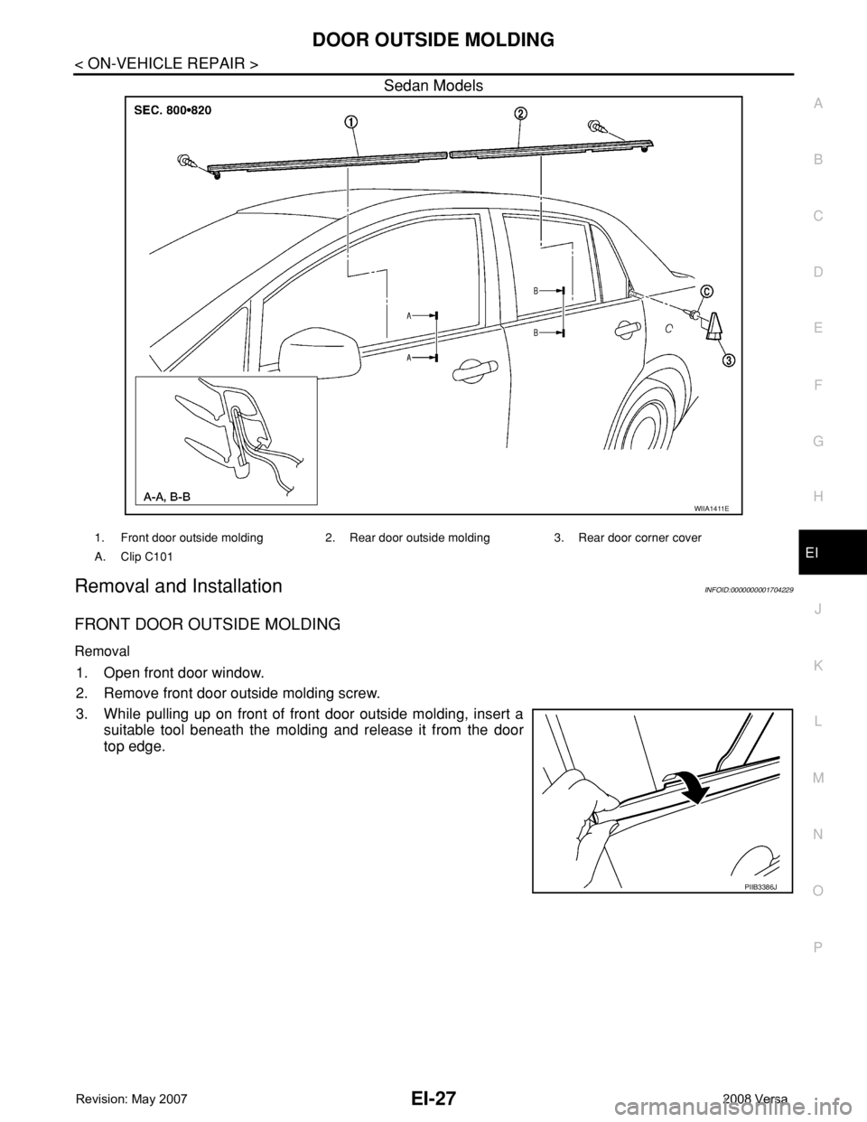 NISSAN TIIDA 2008  Service Repair Manual DOOR OUTSIDE MOLDING
EI-27
< ON-VEHICLE REPAIR >
C
D
E
F
G
H
J
K
L
MA
B
EI
N
O
P
Sedan Models
Removal and InstallationINFOID:0000000001704229
FRONT DOOR OUTSIDE MOLDING
Removal
1. Open front door wind