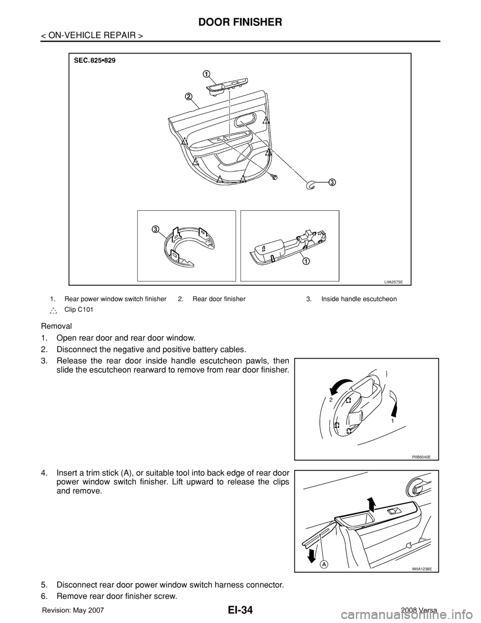 NISSAN TIIDA 2008  Service Repair Manual EI-34
< ON-VEHICLE REPAIR >
DOOR FINISHER
Removal
1. Open rear door and rear door window.
2. Disconnect the negative and positive battery cables.
3. Release the rear door inside handle escutcheon pawl