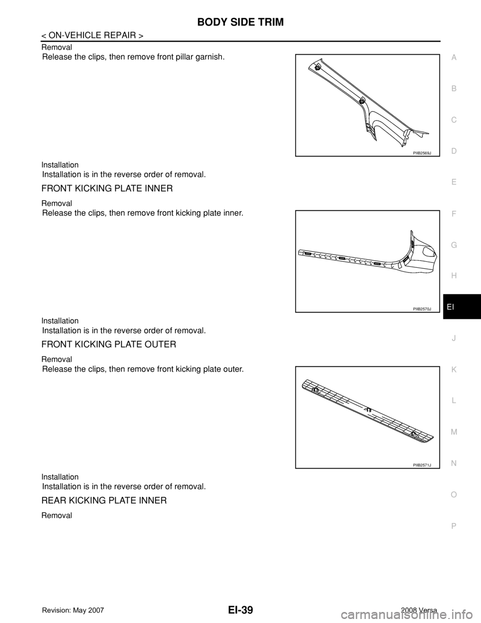 NISSAN TIIDA 2008  Service Repair Manual BODY SIDE TRIM
EI-39
< ON-VEHICLE REPAIR >
C
D
E
F
G
H
J
K
L
MA
B
EI
N
O
P Removal
Release the clips, then remove front pillar garnish.
Installation
Installation is in the reverse order of removal.
FR