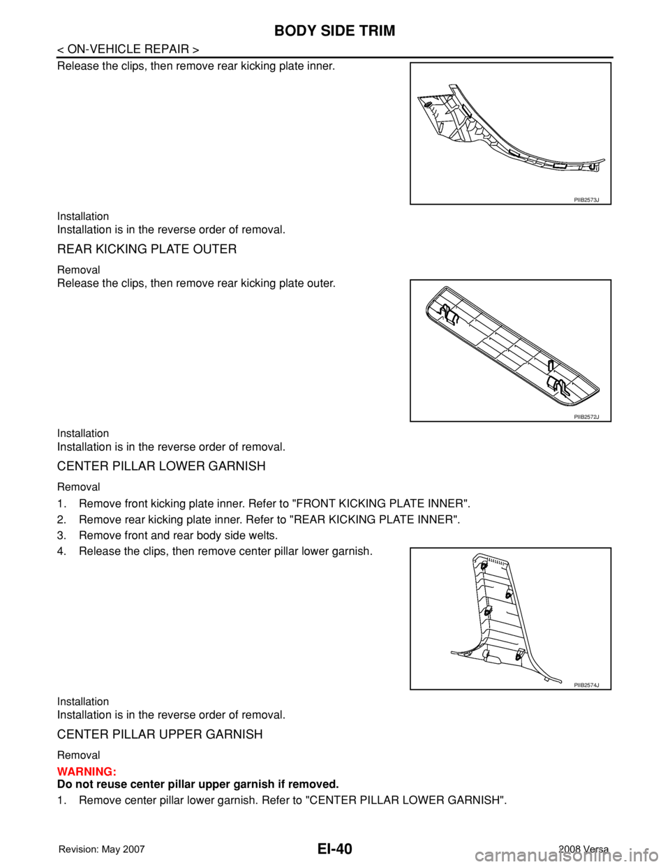 NISSAN TIIDA 2008  Service Repair Manual EI-40
< ON-VEHICLE REPAIR >
BODY SIDE TRIM
Release the clips, then remove rear kicking plate inner.
Installation
Installation is in the reverse order of removal.
REAR KICKING PLATE OUTER
Removal
Relea