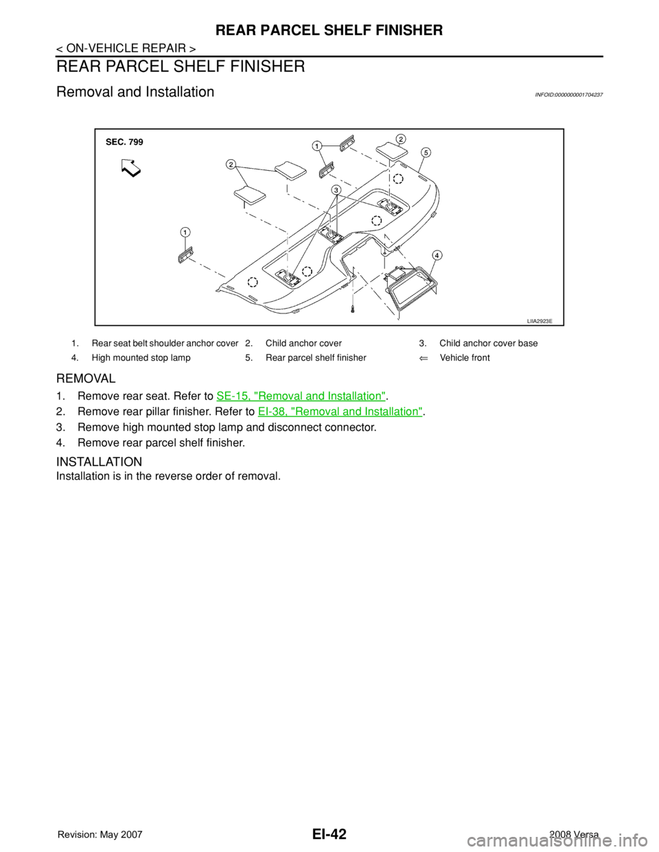 NISSAN TIIDA 2008  Service Repair Manual EI-42
< ON-VEHICLE REPAIR >
REAR PARCEL SHELF FINISHER
REAR PARCEL SHELF FINISHER
Removal and InstallationINFOID:0000000001704237
REMOVAL
1. Remove rear seat. Refer to SE-15, "Removal and Installa