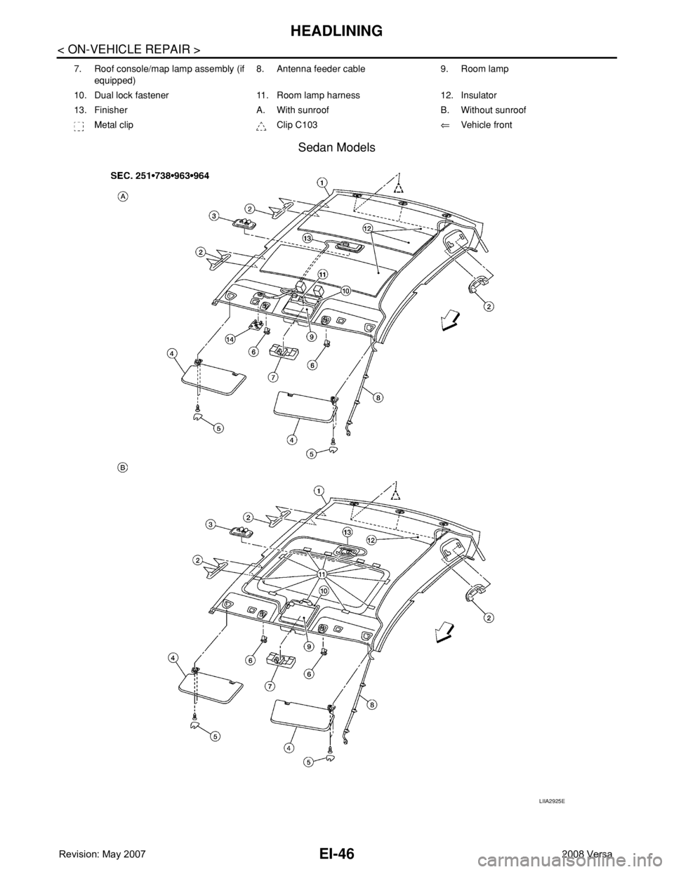 NISSAN TIIDA 2008  Service Repair Manual EI-46
< ON-VEHICLE REPAIR >
HEADLINING
Sedan Models
7. Roof console/map lamp assembly (if 
equipped)8. Antenna feeder cable 9. Room lamp
10. Dual lock fastener 11. Room lamp harness 12. Insulator
13. 