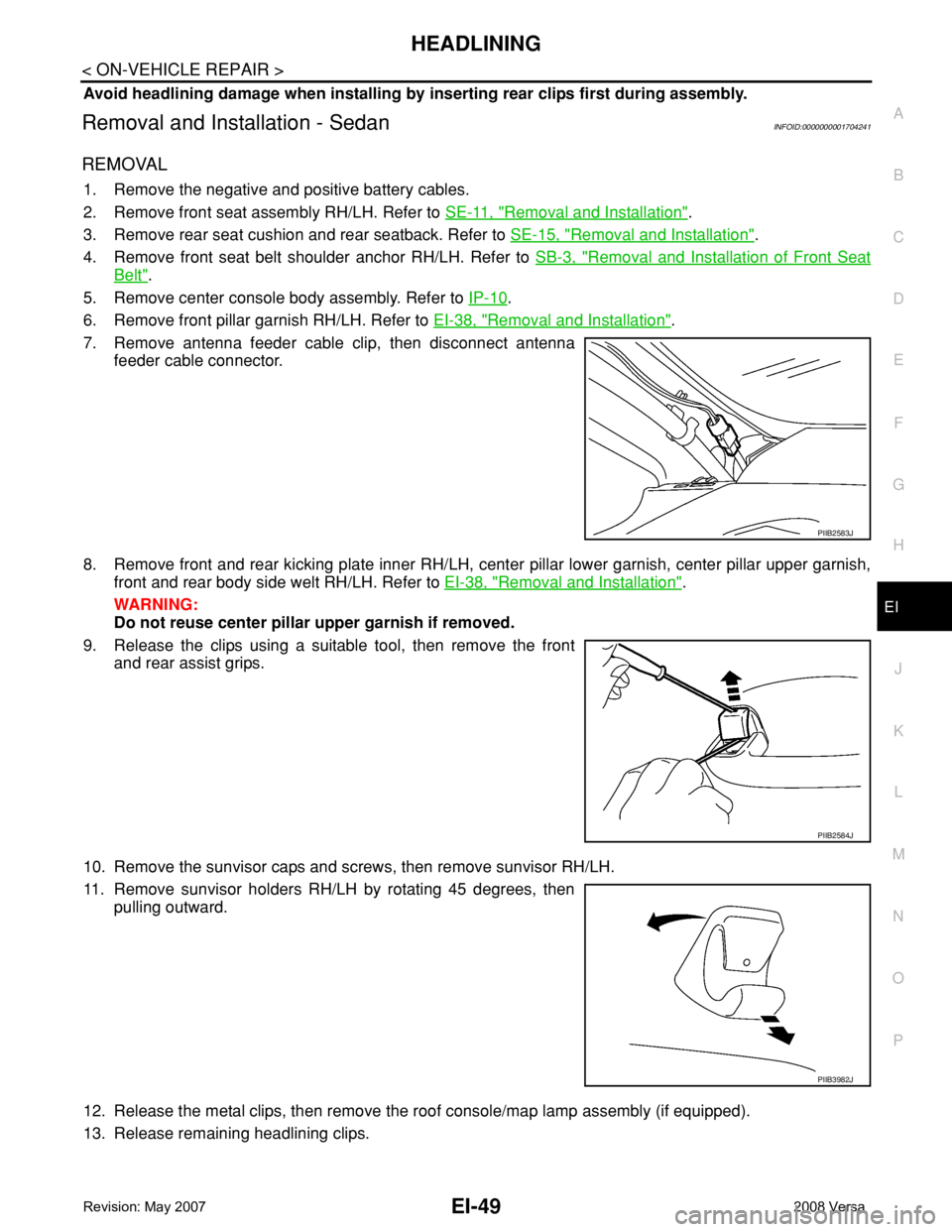 NISSAN TIIDA 2008 Service Repair Manual HEADLINING
EI-49
< ON-VEHICLE REPAIR >
C
D
E
F
G
H
J
K
L
MA
B
EI
N
O
P
Avoid headlining damage when installing by inserting rear clips first during assembly.
Removal and Installation - SedanINFOID:000 NISSAN TIIDA 2008 Service Repair Manual HEADLINING
EI-49
< ON-VEHICLE REPAIR >
C
D
E
F
G
H
J
K
L
MA
B
EI
N
O
P
Avoid headlining damage when installing by inserting rear clips first during assembly.
Removal and Installation - SedanINFOID:000