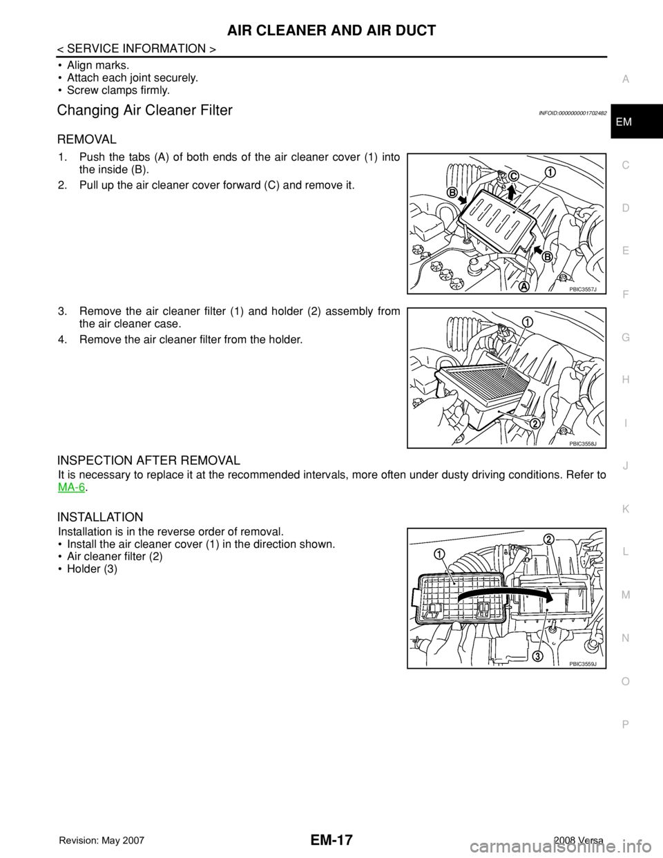 NISSAN TIIDA 2008  Service Repair Manual AIR CLEANER AND AIR DUCT
EM-17
< SERVICE INFORMATION >
C
D
E
F
G
H
I
J
K
L
MA
EM
N
P O
• Align marks.
• Attach each joint securely.
• Screw clamps firmly.
Changing Air Cleaner FilterINFOID:00000