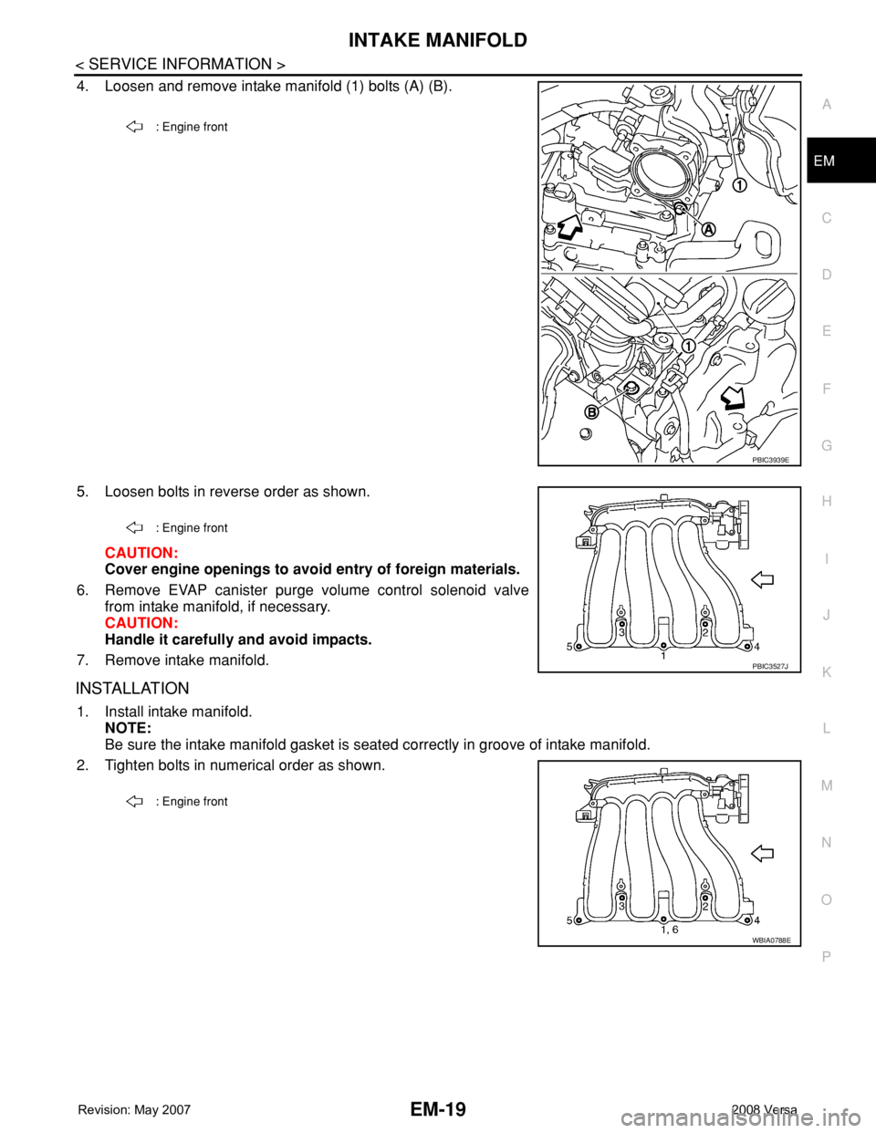 NISSAN TIIDA 2008 Service Repair Manual INTAKE MANIFOLD
EM-19
< SERVICE INFORMATION >
C
D
E
F
G
H
I
J
K
L
MA
EM
N
P O
4. Loosen and remove intake manifold (1) bolts (A) (B).
5. Loosen bolts in reverse order as shown.
CAUTION:
Cover engine o NISSAN TIIDA 2008 Service Repair Manual INTAKE MANIFOLD
EM-19
< SERVICE INFORMATION >
C
D
E
F
G
H
I
J
K
L
MA
EM
N
P O
4. Loosen and remove intake manifold (1) bolts (A) (B).
5. Loosen bolts in reverse order as shown.
CAUTION:
Cover engine o