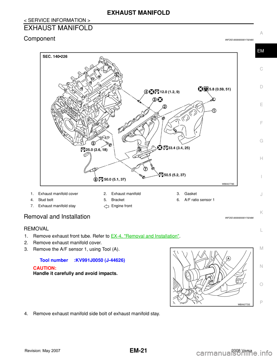 NISSAN TIIDA 2008 Service Repair Manual EXHAUST MANIFOLD
EM-21
< SERVICE INFORMATION >
C
D
E
F
G
H
I
J
K
L
MA
EM
N
P O
EXHAUST MANIFOLD
ComponentINFOID:0000000001702485
Removal and InstallationINFOID:0000000001702486
REMOVAL
1. Remove exhau NISSAN TIIDA 2008 Service Repair Manual EXHAUST MANIFOLD
EM-21
< SERVICE INFORMATION >
C
D
E
F
G
H
I
J
K
L
MA
EM
N
P O
EXHAUST MANIFOLD
ComponentINFOID:0000000001702485
Removal and InstallationINFOID:0000000001702486
REMOVAL
1. Remove exhau