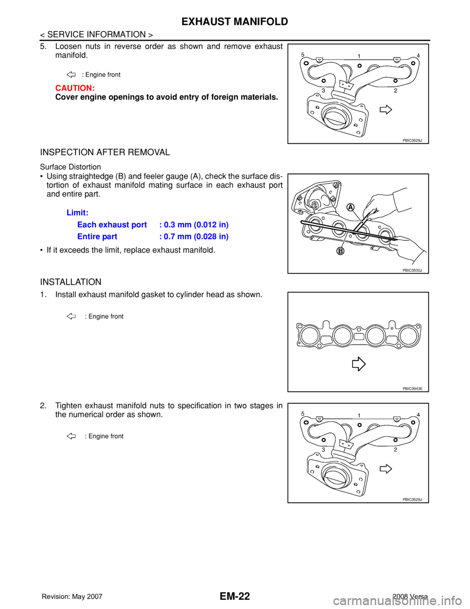 NISSAN TIIDA 2008 Service Repair Manual EM-22
< SERVICE INFORMATION >
EXHAUST MANIFOLD
5. Loosen nuts in reverse order as shown and remove exhaust
manifold.
CAUTION:
Cover engine openings to avoid entry of foreign materials.
INSPECTION AFTE NISSAN TIIDA 2008 Service Repair Manual EM-22
< SERVICE INFORMATION >
EXHAUST MANIFOLD
5. Loosen nuts in reverse order as shown and remove exhaust
manifold.
CAUTION:
Cover engine openings to avoid entry of foreign materials.
INSPECTION AFTE