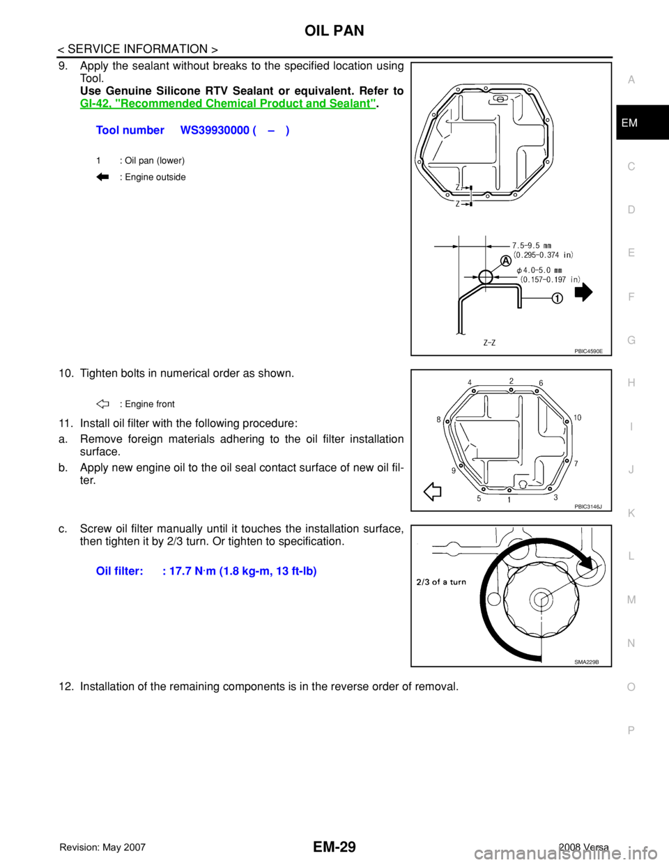 NISSAN TIIDA 2008  Service Repair Manual OIL PAN
EM-29
< SERVICE INFORMATION >
C
D
E
F
G
H
I
J
K
L
MA
EM
N
P O
9. Apply the sealant without breaks to the specified location using
Tool. 
Use Genuine Silicone RTV Sealant or equivalent. Refer t