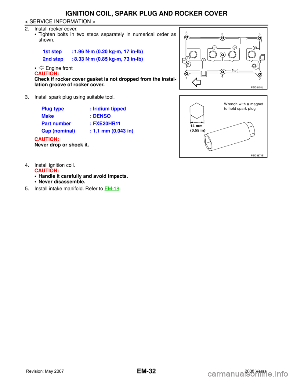 NISSAN TIIDA 2008  Service Repair Manual EM-32
< SERVICE INFORMATION >
IGNITION COIL, SPARK PLUG AND ROCKER COVER
2. Install rocker cover.
• Tighten bolts in two steps separately in numerical order as
shown.
•  Engine front
CAUTION:
Chec