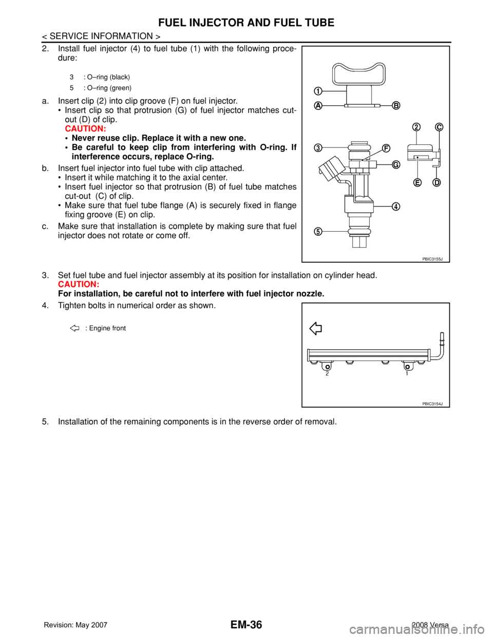 NISSAN TIIDA 2008 Service Repair Manual EM-36
< SERVICE INFORMATION >
FUEL INJECTOR AND FUEL TUBE
2. Install fuel injector (4) to fuel tube (1) with the following proce-
dure:
a. Insert clip (2) into clip groove (F) on fuel injector.
• In NISSAN TIIDA 2008 Service Repair Manual EM-36
< SERVICE INFORMATION >
FUEL INJECTOR AND FUEL TUBE
2. Install fuel injector (4) to fuel tube (1) with the following proce-
dure:
a. Insert clip (2) into clip groove (F) on fuel injector.
• In