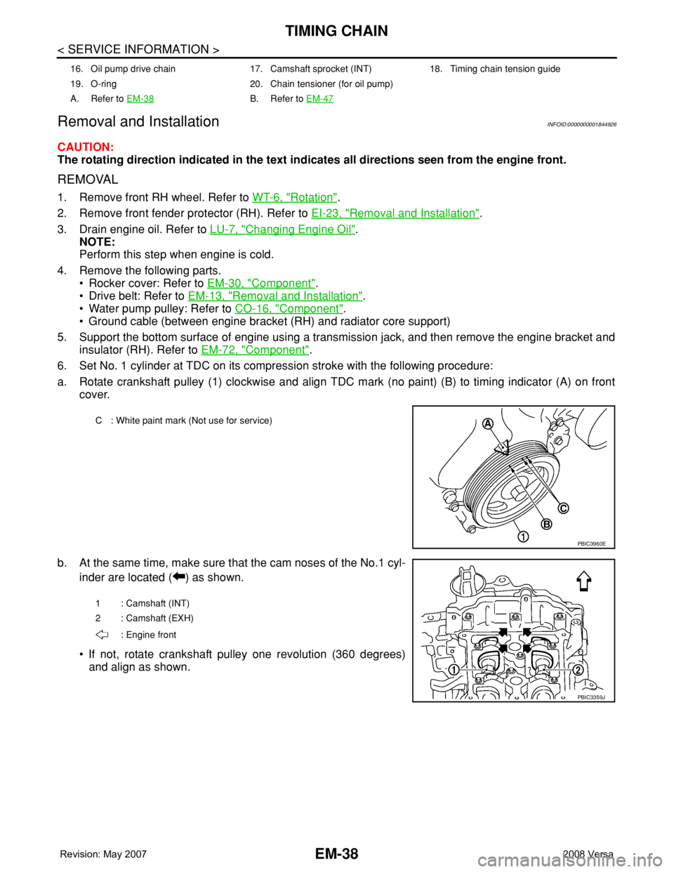 NISSAN TIIDA 2008 Service Repair Manual EM-38
< SERVICE INFORMATION >
TIMING CHAIN
Removal and Installation
INFOID:0000000001844926
CAUTION:
The rotating direction indicated in the text indicates all directions seen from the engine front.
R NISSAN TIIDA 2008 Service Repair Manual EM-38
< SERVICE INFORMATION >
TIMING CHAIN
Removal and Installation
INFOID:0000000001844926
CAUTION:
The rotating direction indicated in the text indicates all directions seen from the engine front.
R