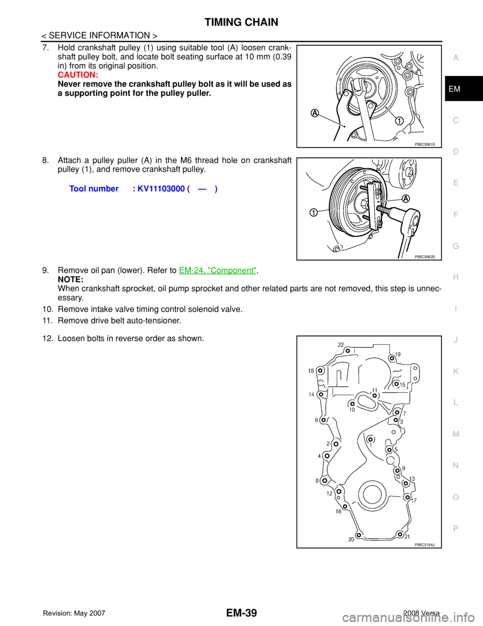 NISSAN TIIDA 2008 Service Repair Manual TIMING CHAIN
EM-39
< SERVICE INFORMATION >
C
D
E
F
G
H
I
J
K
L
MA
EM
N
P O
7. Hold crankshaft pulley (1) using suitable tool (A) loosen crank-
shaft pulley bolt, and locate bolt seating surface at 10 NISSAN TIIDA 2008 Service Repair Manual TIMING CHAIN
EM-39
< SERVICE INFORMATION >
C
D
E
F
G
H
I
J
K
L
MA
EM
N
P O
7. Hold crankshaft pulley (1) using suitable tool (A) loosen crank-
shaft pulley bolt, and locate bolt seating surface at 10