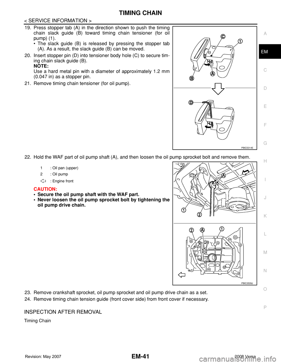 NISSAN TIIDA 2008 Service Repair Manual TIMING CHAIN
EM-41
< SERVICE INFORMATION >
C
D
E
F
G
H
I
J
K
L
MA
EM
N
P O
19. Press stopper tab (A) in the direction shown to push the timing
chain slack guide (B) toward timing chain tensioner (for NISSAN TIIDA 2008 Service Repair Manual TIMING CHAIN
EM-41
< SERVICE INFORMATION >
C
D
E
F
G
H
I
J
K
L
MA
EM
N
P O
19. Press stopper tab (A) in the direction shown to push the timing
chain slack guide (B) toward timing chain tensioner (for