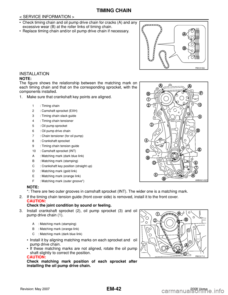 NISSAN TIIDA 2008 Service Repair Manual EM-42
< SERVICE INFORMATION >
TIMING CHAIN
• Check timing chain and oil pump drive chain for cracks (A) and any
excessive wear (B) at the roller links of timing chain.
• Replace timing chain and/ NISSAN TIIDA 2008 Service Repair Manual EM-42
< SERVICE INFORMATION >
TIMING CHAIN
• Check timing chain and oil pump drive chain for cracks (A) and any
excessive wear (B) at the roller links of timing chain.
• Replace timing chain and/