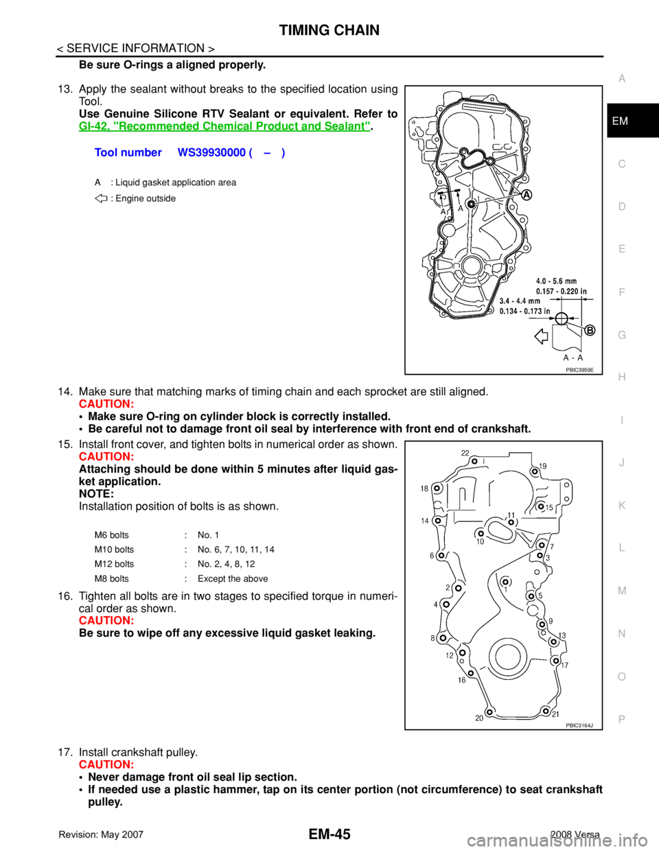 NISSAN TIIDA 2008  Service Repair Manual TIMING CHAIN
EM-45
< SERVICE INFORMATION >
C
D
E
F
G
H
I
J
K
L
MA
EM
N
P O
Be sure O-rings a aligned properly.
13. Apply the sealant without breaks to the specified location using
Tool. 
Use Genuine S