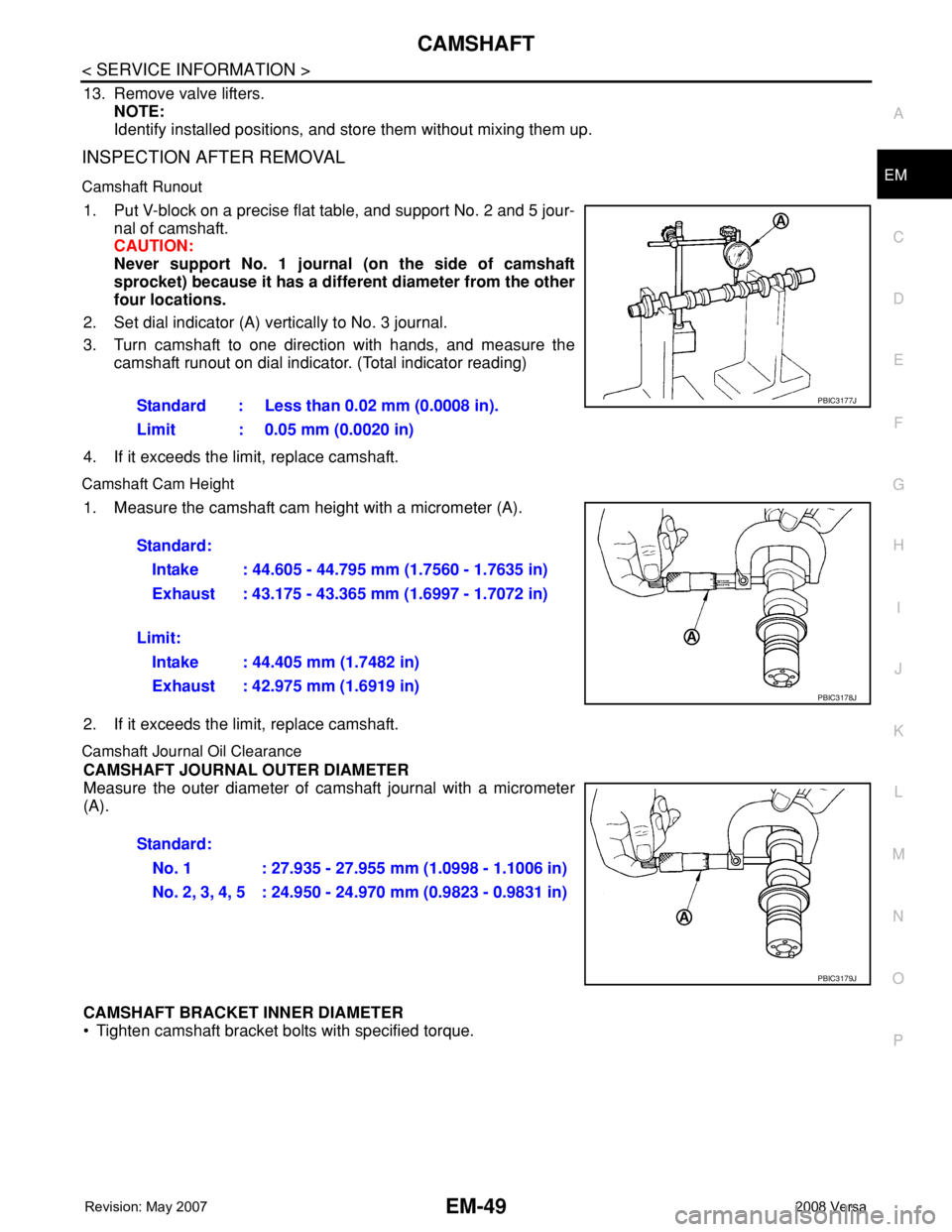 NISSAN TIIDA 2008  Service Repair Manual CAMSHAFT
EM-49
< SERVICE INFORMATION >
C
D
E
F
G
H
I
J
K
L
MA
EM
N
P O
13. Remove valve lifters. 
NOTE:
Identify installed positions, and store them without mixing them up.
INSPECTION AFTER REMOVAL
Ca