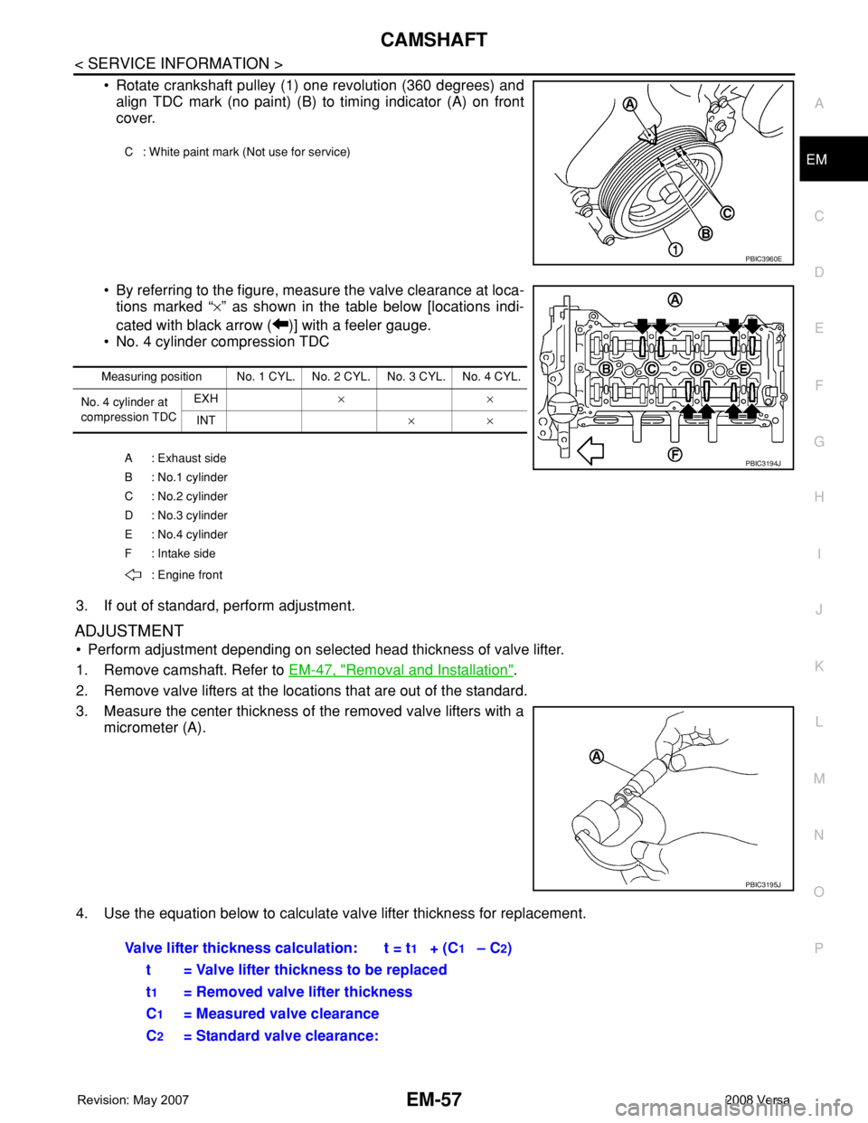 NISSAN TIIDA 2008 Service Repair Manual CAMSHAFT
EM-57
< SERVICE INFORMATION >
C
D
E
F
G
H
I
J
K
L
MA
EM
N
P O
• Rotate crankshaft pulley (1) one revolution (360 degrees) and
align TDC mark (no paint) (B) to timing indicator (A) on front
NISSAN TIIDA 2008 Service Repair Manual CAMSHAFT
EM-57
< SERVICE INFORMATION >
C
D
E
F
G
H
I
J
K
L
MA
EM
N
P O
• Rotate crankshaft pulley (1) one revolution (360 degrees) and
align TDC mark (no paint) (B) to timing indicator (A) on front