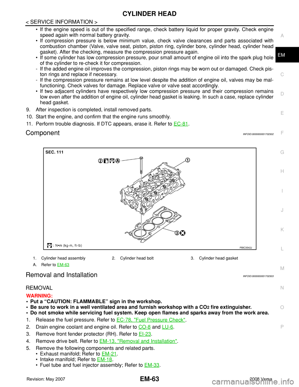 NISSAN TIIDA 2008 Service Repair Manual CYLINDER HEAD
EM-63
< SERVICE INFORMATION >
C
D
E
F
G
H
I
J
K
L
MA
EM
N
P O
• If the engine speed is out of the specified range, check battery liquid for proper gravity. Check engine
speed again wit NISSAN TIIDA 2008 Service Repair Manual CYLINDER HEAD
EM-63
< SERVICE INFORMATION >
C
D
E
F
G
H
I
J
K
L
MA
EM
N
P O
• If the engine speed is out of the specified range, check battery liquid for proper gravity. Check engine
speed again wit