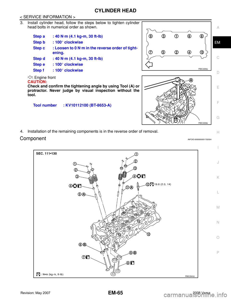 NISSAN TIIDA 2008  Service Repair Manual CYLINDER HEAD
EM-65
< SERVICE INFORMATION >
C
D
E
F
G
H
I
J
K
L
MA
EM
N
P O
3. Install cylinder head, follow the steps below to tighten cylinder
head bolts in numerical order as shown.
: Engine front
