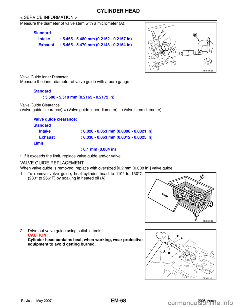 NISSAN TIIDA 2008  Service Repair Manual EM-68
< SERVICE INFORMATION >
CYLINDER HEAD
Measure the diameter of valve stem with a micrometer (A).
Valve Guide Inner Diameter
Measure the inner diameter of valve guide with a bore gauge.
Valve Guid