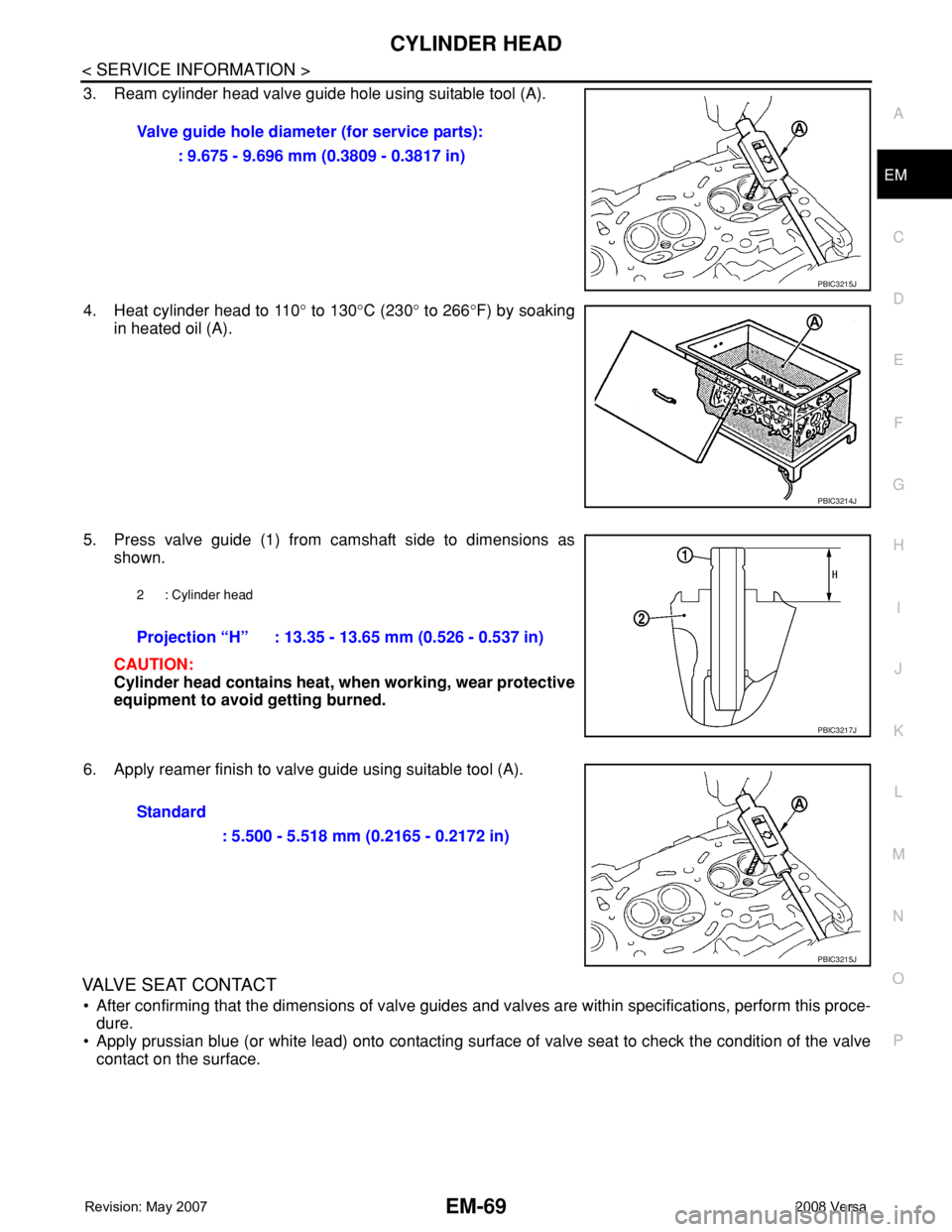 NISSAN TIIDA 2008  Service Repair Manual CYLINDER HEAD
EM-69
< SERVICE INFORMATION >
C
D
E
F
G
H
I
J
K
L
MA
EM
N
P O
3. Ream cylinder head valve guide hole using suitable tool (A).
4. Heat cylinder head to 110° to 130°C (230° to 266°F) b