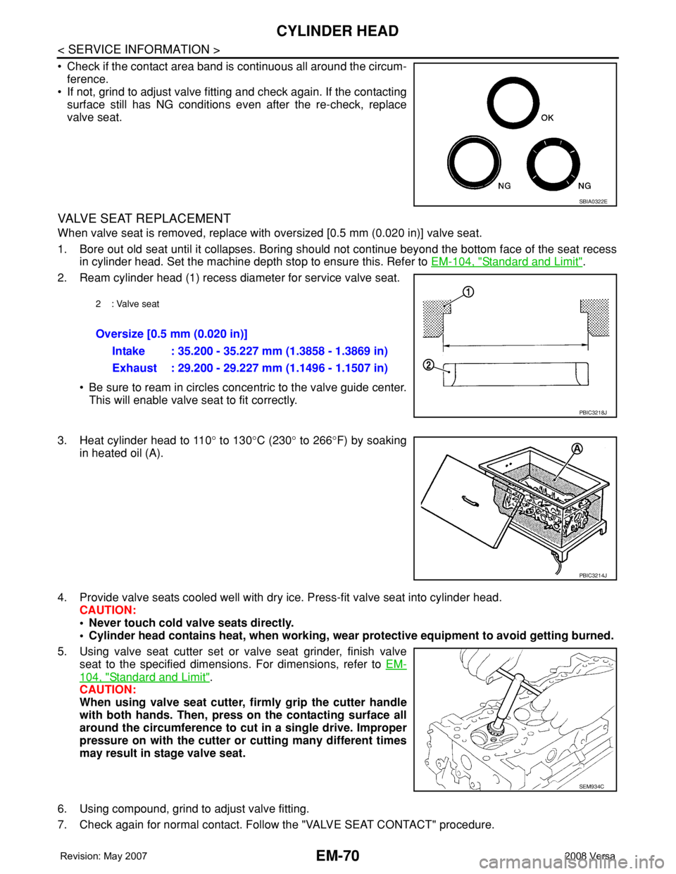 NISSAN TIIDA 2008  Service Repair Manual EM-70
< SERVICE INFORMATION >
CYLINDER HEAD
• Check if the contact area band is continuous all around the circum-
ference.
• If not, grind to adjust valve fitting and check again. If the contactin