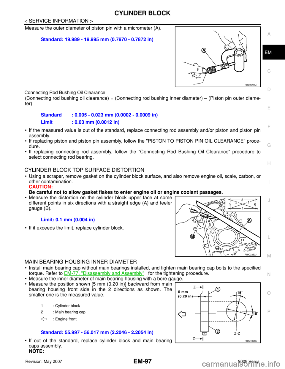 NISSAN TIIDA 2008 Service Repair Manual CYLINDER BLOCK
EM-97
< SERVICE INFORMATION >
C
D
E
F
G
H
I
J
K
L
MA
EM
N
P O
Measure the outer diameter of piston pin with a micrometer (A).
Connecting Rod Bushing Oil Clearance
(Connecting rod bushin NISSAN TIIDA 2008 Service Repair Manual CYLINDER BLOCK
EM-97
< SERVICE INFORMATION >
C
D
E
F
G
H
I
J
K
L
MA
EM
N
P O
Measure the outer diameter of piston pin with a micrometer (A).
Connecting Rod Bushing Oil Clearance
(Connecting rod bushin