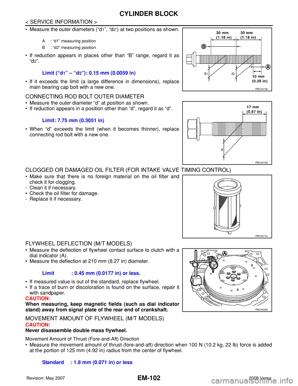 NISSAN TIIDA 2008 Service Repair Manual EM-102
< SERVICE INFORMATION >
CYLINDER BLOCK
• Measure the outer diameters (“d1”, “d2”) at two positions as shown.
• If reduction appears in places other than “B” range, regard it as
NISSAN TIIDA 2008 Service Repair Manual EM-102
< SERVICE INFORMATION >
CYLINDER BLOCK
• Measure the outer diameters (“d1”, “d2”) at two positions as shown.
• If reduction appears in places other than “B” range, regard it as