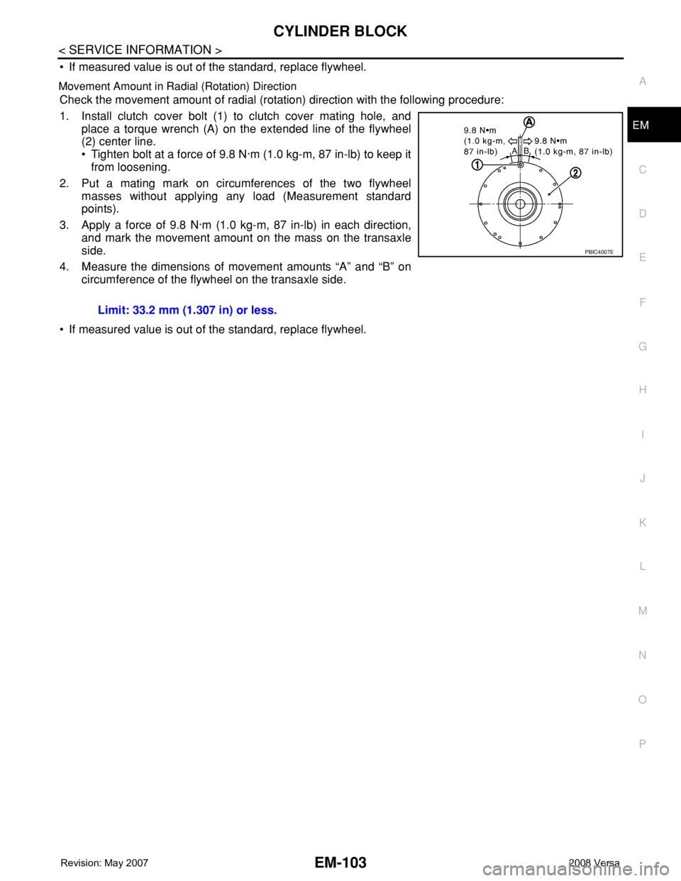 NISSAN TIIDA 2008 Service Repair Manual CYLINDER BLOCK
EM-103
< SERVICE INFORMATION >
C
D
E
F
G
H
I
J
K
L
MA
EM
N
P O
• If measured value is out of the standard, replace flywheel.
Movement Amount in Radial (Rotation) Direction
Check the m NISSAN TIIDA 2008 Service Repair Manual CYLINDER BLOCK
EM-103
< SERVICE INFORMATION >
C
D
E
F
G
H
I
J
K
L
MA
EM
N
P O
• If measured value is out of the standard, replace flywheel.
Movement Amount in Radial (Rotation) Direction
Check the m