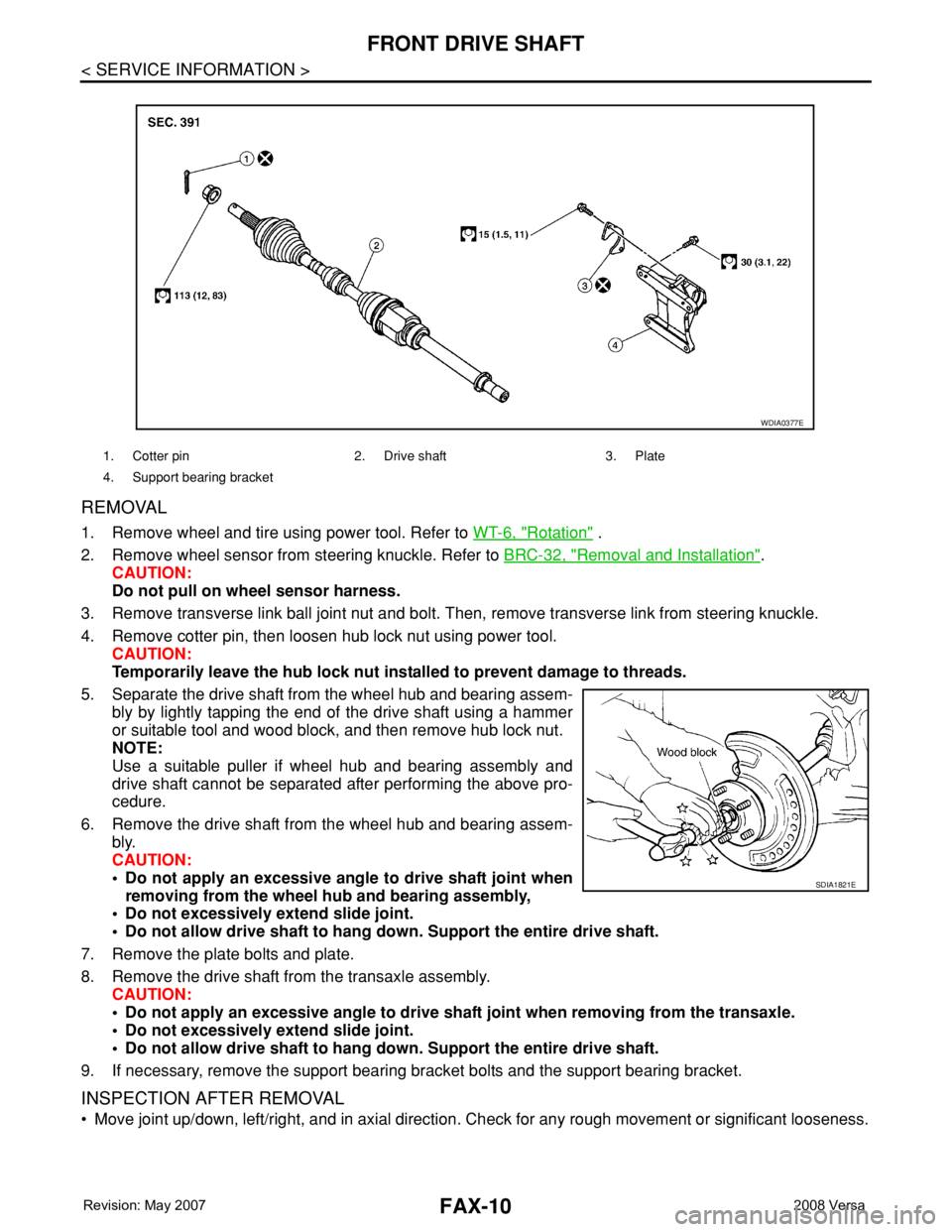 NISSAN TIIDA 2008  Service Repair Manual FAX-10
< SERVICE INFORMATION >
FRONT DRIVE SHAFT
REMOVAL
1. Remove wheel and tire using power tool. Refer to WT-6, "Rotation" .
2. Remove wheel sensor from steering knuckle. Refer to BRC-32, &