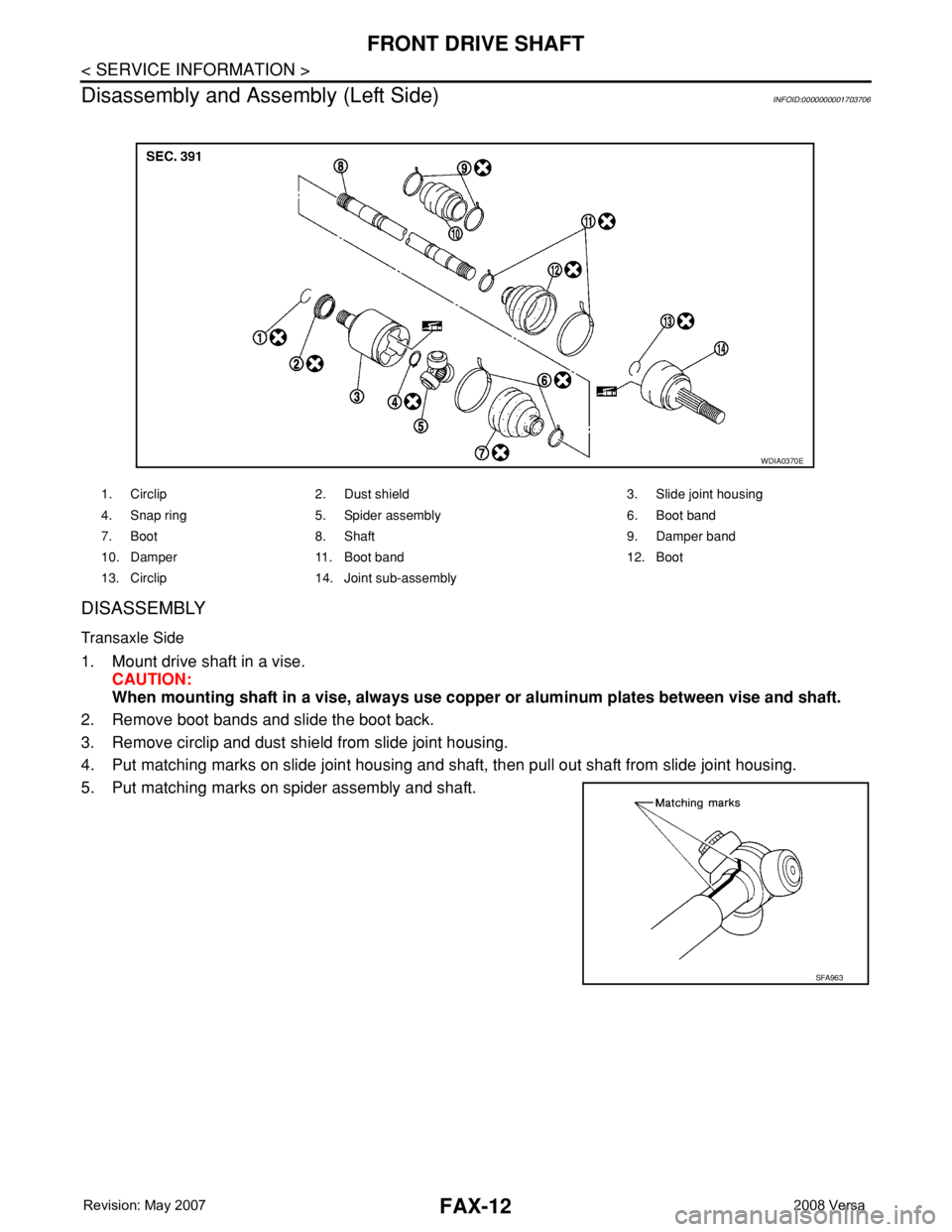 NISSAN TIIDA 2008  Service Repair Manual FAX-12
< SERVICE INFORMATION >
FRONT DRIVE SHAFT
Disassembly and Assembly (Left Side)
INFOID:0000000001703706
DISASSEMBLY
Transaxle Side
1. Mount drive shaft in a vise.
CAUTION:
When mounting shaft in