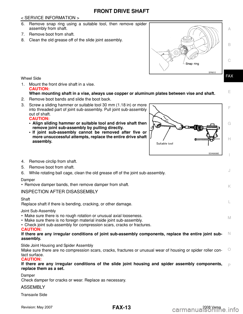 NISSAN TIIDA 2008  Service Repair Manual FRONT DRIVE SHAFT
FAX-13
< SERVICE INFORMATION >
C
E
F
G
H
I
J
K
L
MA
B
FA X
N
O
P
6. Remove snap ring using a suitable tool, then remove spider
assembly from shaft.
7. Remove boot from shaft.
8. Clea