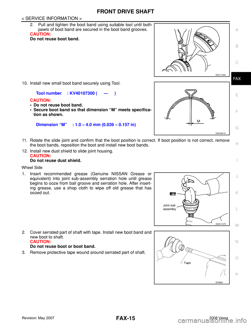 NISSAN TIIDA 2008 Service Repair Manual FRONT DRIVE SHAFT
FAX-15
< SERVICE INFORMATION >
C
E
F
G
H
I
J
K
L
MA
B
FA X
N
O
P
2. Pull and tighten the boot band using suitable tool until both
pawls of boot band are secured in the boot band groo NISSAN TIIDA 2008 Service Repair Manual FRONT DRIVE SHAFT
FAX-15
< SERVICE INFORMATION >
C
E
F
G
H
I
J
K
L
MA
B
FA X
N
O
P
2. Pull and tighten the boot band using suitable tool until both
pawls of boot band are secured in the boot band groo