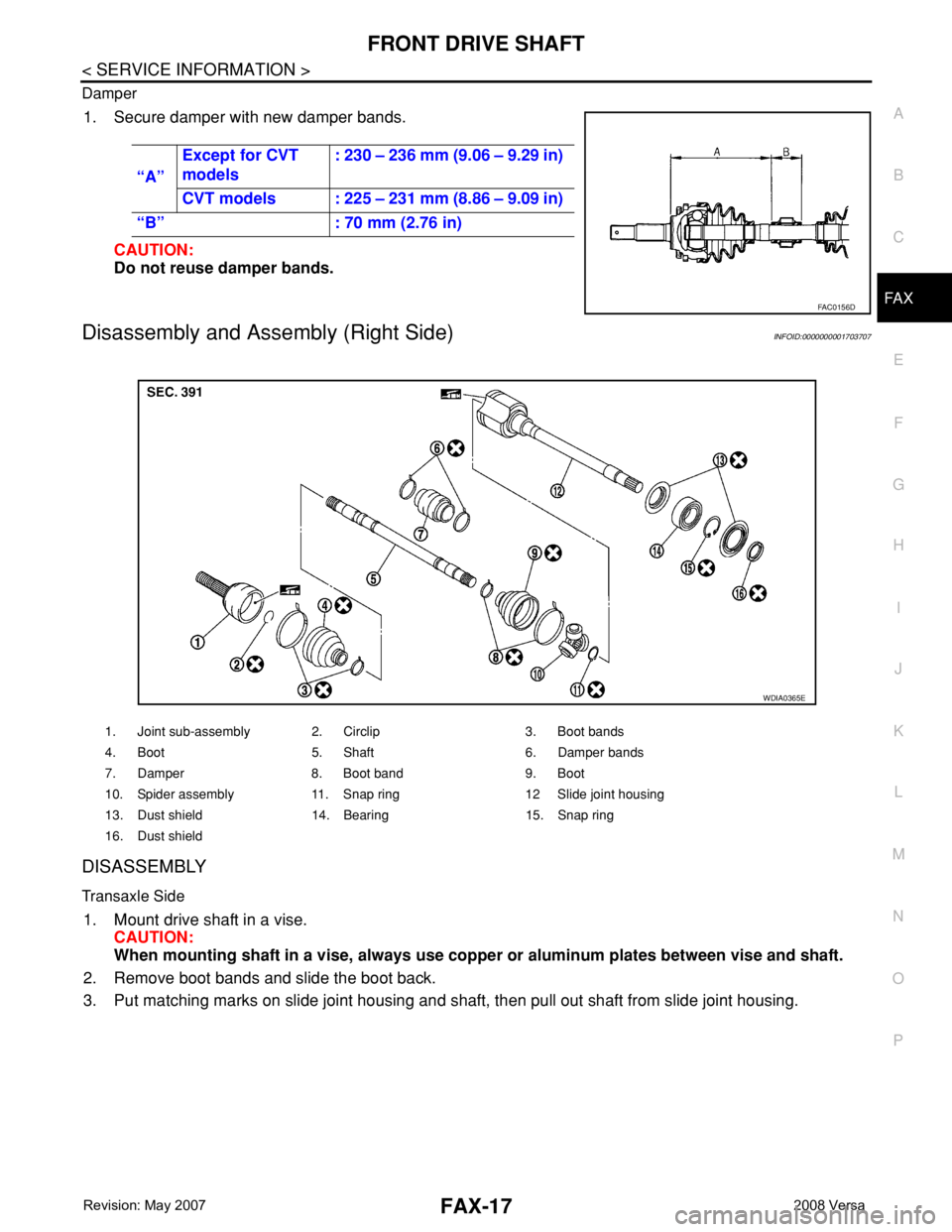 NISSAN TIIDA 2008 Service Repair Manual FRONT DRIVE SHAFT
FAX-17
< SERVICE INFORMATION >
C
E
F
G
H
I
J
K
L
MA
B
FA X
N
O
P Damper
1. Secure damper with new damper bands.
CAUTION:
Do not reuse damper bands.
Disassembly and Assembly (Right Si NISSAN TIIDA 2008 Service Repair Manual FRONT DRIVE SHAFT
FAX-17
< SERVICE INFORMATION >
C
E
F
G
H
I
J
K
L
MA
B
FA X
N
O
P Damper
1. Secure damper with new damper bands.
CAUTION:
Do not reuse damper bands.
Disassembly and Assembly (Right Si