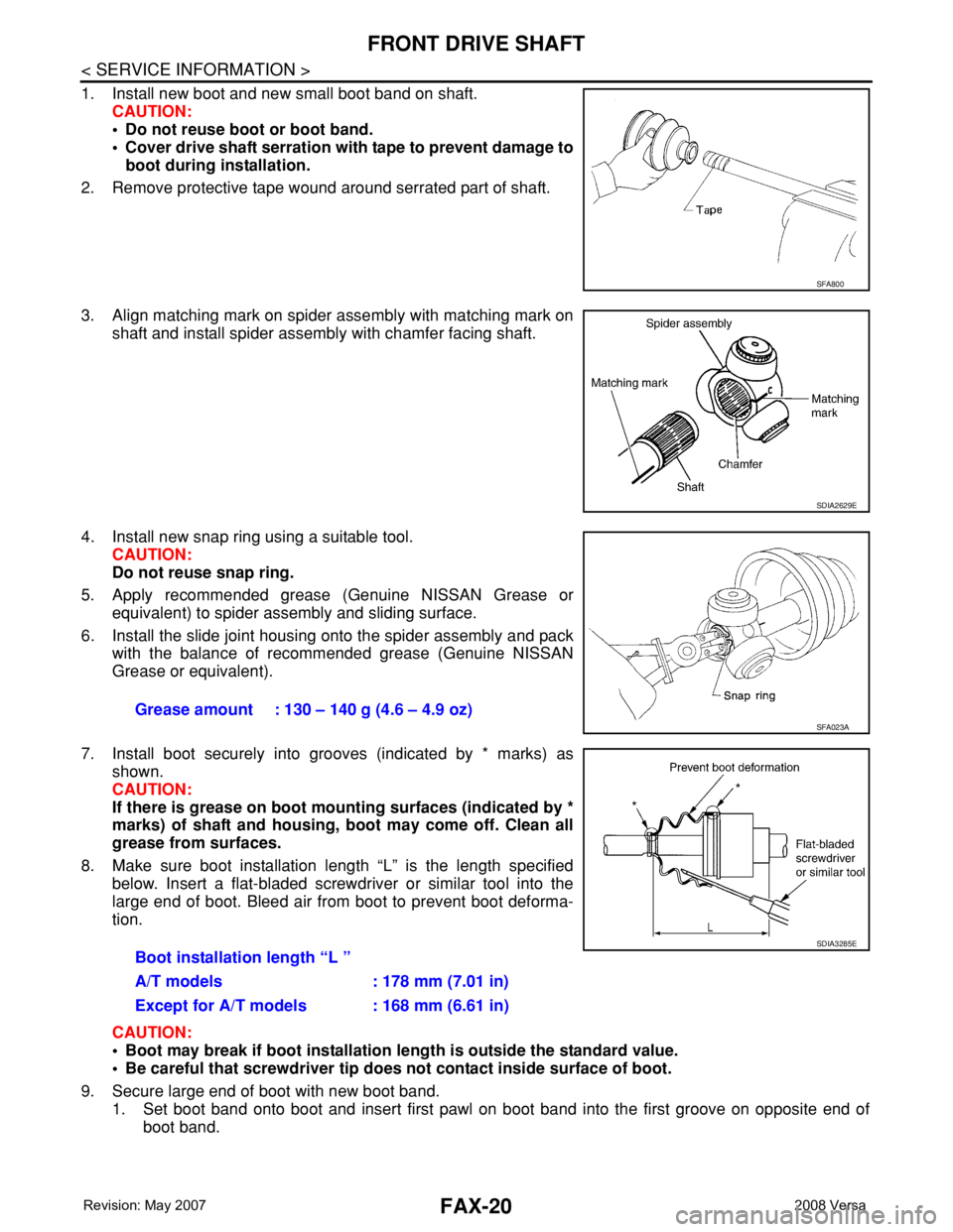 NISSAN TIIDA 2008 Service Repair Manual FAX-20
< SERVICE INFORMATION >
FRONT DRIVE SHAFT
1. Install new boot and new small boot band on shaft.
CAUTION:
• Do not reuse boot or boot band.
• Cover drive shaft serration with tape to prevent NISSAN TIIDA 2008 Service Repair Manual FAX-20
< SERVICE INFORMATION >
FRONT DRIVE SHAFT
1. Install new boot and new small boot band on shaft.
CAUTION:
• Do not reuse boot or boot band.
• Cover drive shaft serration with tape to prevent