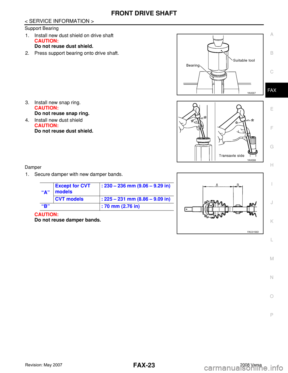 NISSAN TIIDA 2008 Service Repair Manual FRONT DRIVE SHAFT
FAX-23
< SERVICE INFORMATION >
C
E
F
G
H
I
J
K
L
MA
B
FA X
N
O
P Support Bearing
1. Install new dust shield on drive shaft
CAUTION:
Do not reuse dust shield.
2. Press support bearing NISSAN TIIDA 2008 Service Repair Manual FRONT DRIVE SHAFT
FAX-23
< SERVICE INFORMATION >
C
E
F
G
H
I
J
K
L
MA
B
FA X
N
O
P Support Bearing
1. Install new dust shield on drive shaft
CAUTION:
Do not reuse dust shield.
2. Press support bearing