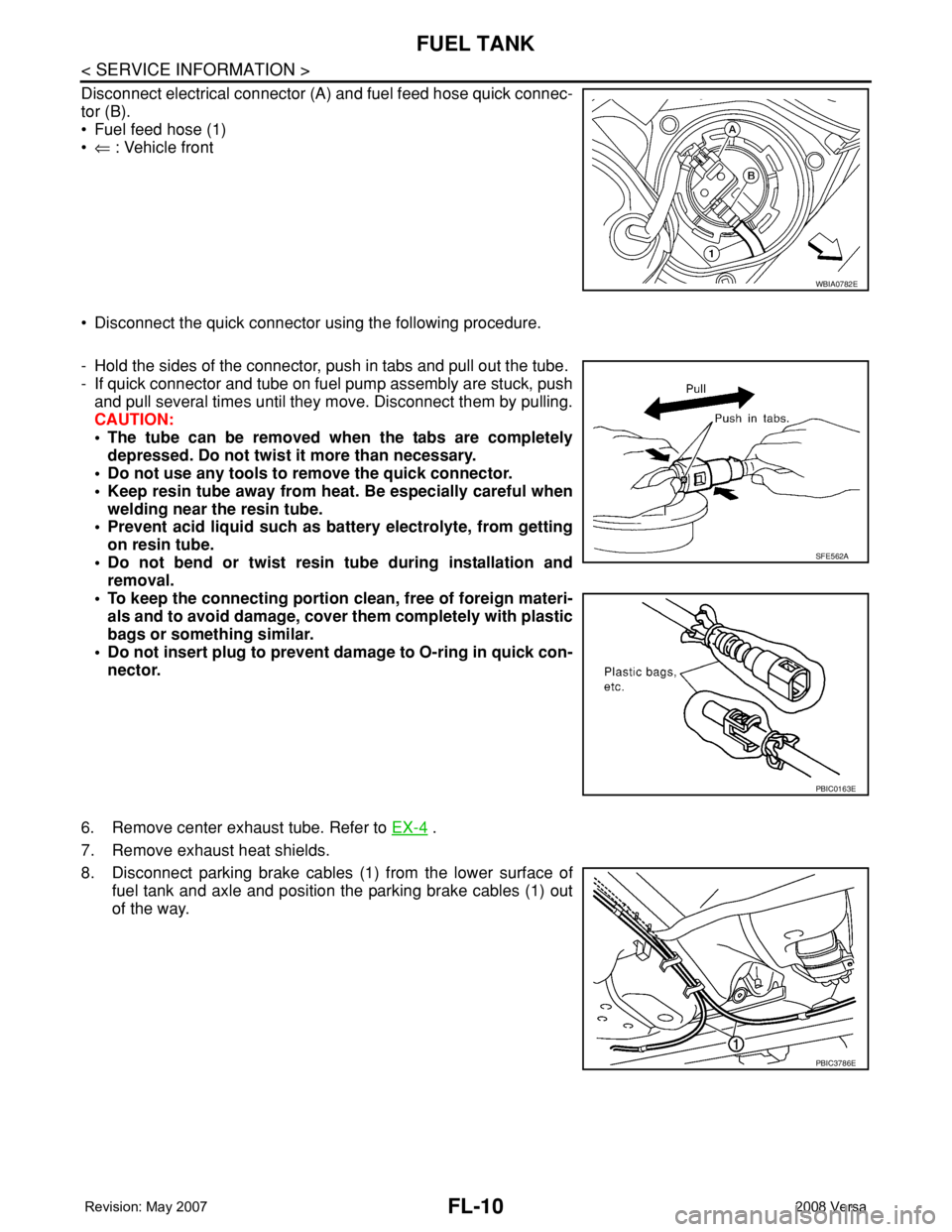 NISSAN TIIDA 2008  Service Repair Manual FL-10
< SERVICE INFORMATION >
FUEL TANK
Disconnect electrical connector (A) and fuel feed hose quick connec-
tor (B).
• Fuel feed hose (1)
•⇐ : Vehicle front
• Disconnect the quick connector u