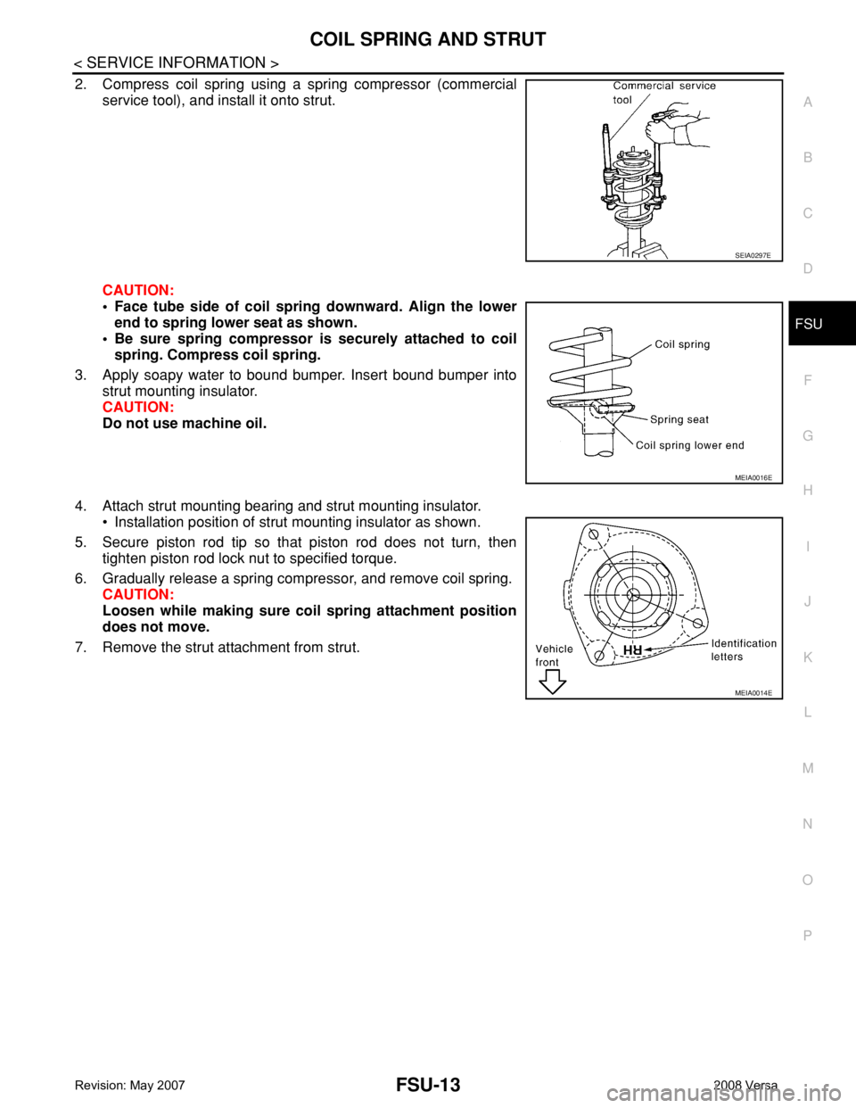 NISSAN TIIDA 2008 Service Repair Manual COIL SPRING AND STRUT
FSU-13
< SERVICE INFORMATION >
C
D
F
G
H
I
J
K
L
MA
B
FSU
N
O
P
2. Compress coil spring using a spring compressor (commercial
service tool), and install it onto strut.
CAUTION:
NISSAN TIIDA 2008 Service Repair Manual COIL SPRING AND STRUT
FSU-13
< SERVICE INFORMATION >
C
D
F
G
H
I
J
K
L
MA
B
FSU
N
O
P
2. Compress coil spring using a spring compressor (commercial
service tool), and install it onto strut.
CAUTION:
