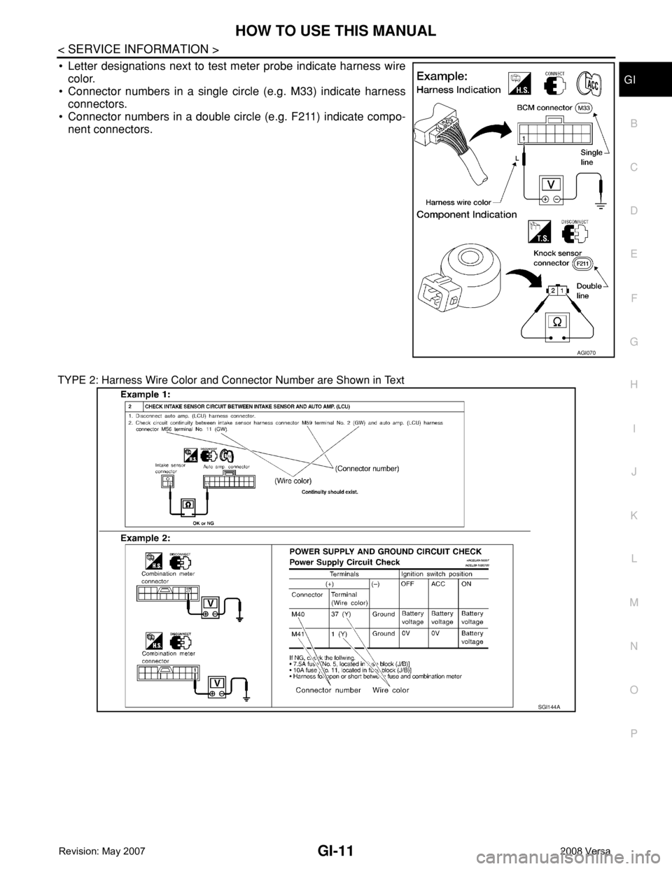 NISSAN TIIDA 2008 Service Repair Manual HOW TO USE THIS MANUAL
GI-11
< SERVICE INFORMATION >
C
D
E
F
G
H
I
J
K
L
MB
GI
N
O
P
• Letter designations next to test meter probe indicate harness wire
color.
• Connector numbers in a single cir NISSAN TIIDA 2008 Service Repair Manual HOW TO USE THIS MANUAL
GI-11
< SERVICE INFORMATION >
C
D
E
F
G
H
I
J
K
L
MB
GI
N
O
P
• Letter designations next to test meter probe indicate harness wire
color.
• Connector numbers in a single cir