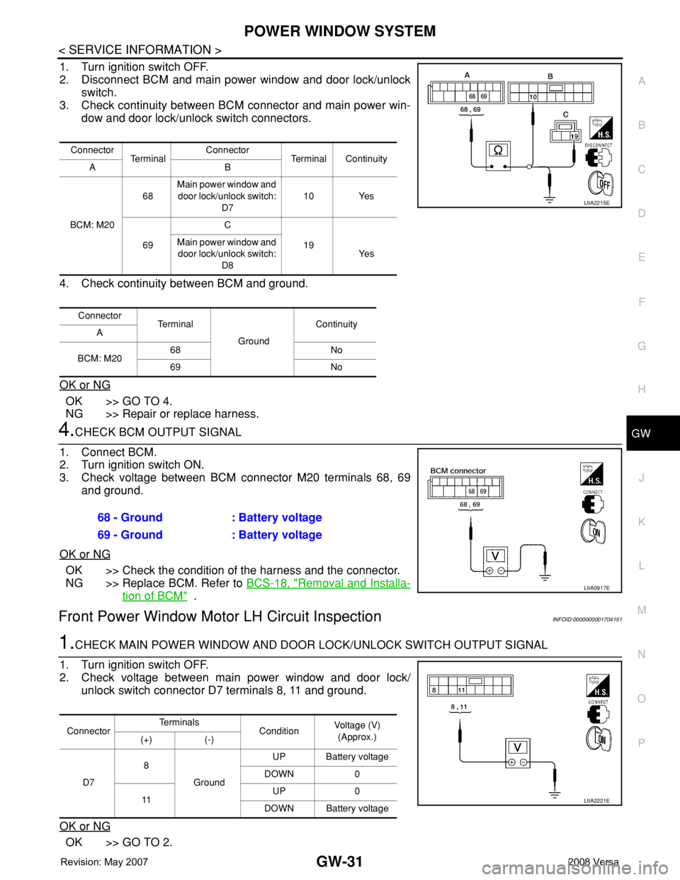 NISSAN TIIDA 2008 Service Repair Manual POWER WINDOW SYSTEM
GW-31
< SERVICE INFORMATION >
C
D
E
F
G
H
J
K
L
MA
B
GW
N
O
P
1. Turn ignition switch OFF.
2. Disconnect BCM and main power window and door lock/unlock
switch.
3. Check continuity NISSAN TIIDA 2008 Service Repair Manual POWER WINDOW SYSTEM
GW-31
< SERVICE INFORMATION >
C
D
E
F
G
H
J
K
L
MA
B
GW
N
O
P
1. Turn ignition switch OFF.
2. Disconnect BCM and main power window and door lock/unlock
switch.
3. Check continuity
