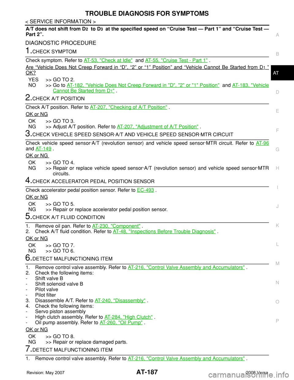 NISSAN TIIDA 2008 Service Repair Manual TROUBLE DIAGNOSIS FOR SYMPTOMS
AT-187
< SERVICE INFORMATION >
D
E
F
G
H
I
J
K
L
MA
B
AT
N
O
P
A/T does not shift from D2 to D3 at the specified speed on “Cruise Test — Part 1” and “Cruise Te NISSAN TIIDA 2008 Service Repair Manual TROUBLE DIAGNOSIS FOR SYMPTOMS
AT-187
< SERVICE INFORMATION >
D
E
F
G
H
I
J
K
L
MA
B
AT
N
O
P
A/T does not shift from D2 to D3 at the specified speed on “Cruise Test — Part 1” and “Cruise Te