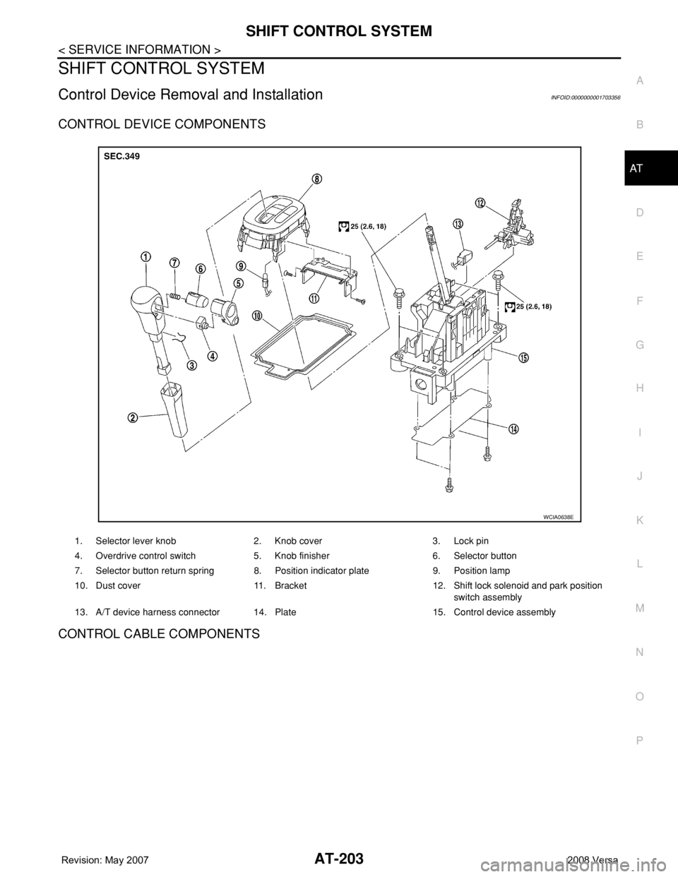 NISSAN TIIDA 2008 Service Repair Manual SHIFT CONTROL SYSTEM
AT-203
< SERVICE INFORMATION >
D
E
F
G
H
I
J
K
L
MA
B
AT
N
O
P
SHIFT CONTROL SYSTEM
Control Device Removal and InstallationINFOID:0000000001703356
CONTROL DEVICE COMPONENTS
CONTRO NISSAN TIIDA 2008 Service Repair Manual SHIFT CONTROL SYSTEM
AT-203
< SERVICE INFORMATION >
D
E
F
G
H
I
J
K
L
MA
B
AT
N
O
P
SHIFT CONTROL SYSTEM
Control Device Removal and InstallationINFOID:0000000001703356
CONTROL DEVICE COMPONENTS
CONTRO