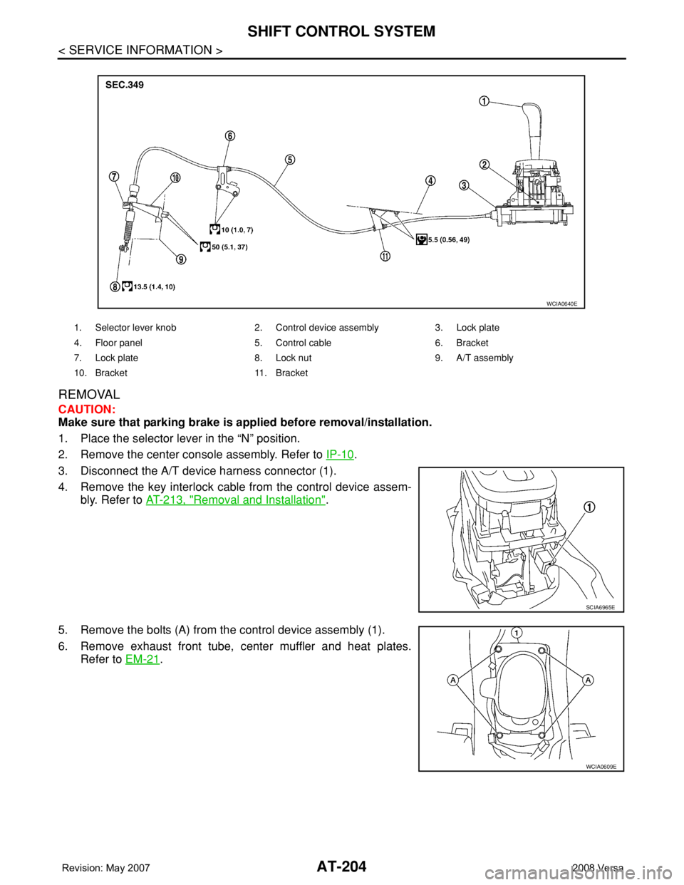 NISSAN TIIDA 2008 Service Repair Manual AT-204
< SERVICE INFORMATION >
SHIFT CONTROL SYSTEM
REMOVAL
CAUTION:
Make sure that parking brake is applied before removal/installation.
1. Place the selector lever in the “N” position.
2. Remove NISSAN TIIDA 2008 Service Repair Manual AT-204
< SERVICE INFORMATION >
SHIFT CONTROL SYSTEM
REMOVAL
CAUTION:
Make sure that parking brake is applied before removal/installation.
1. Place the selector lever in the “N” position.
2. Remove
