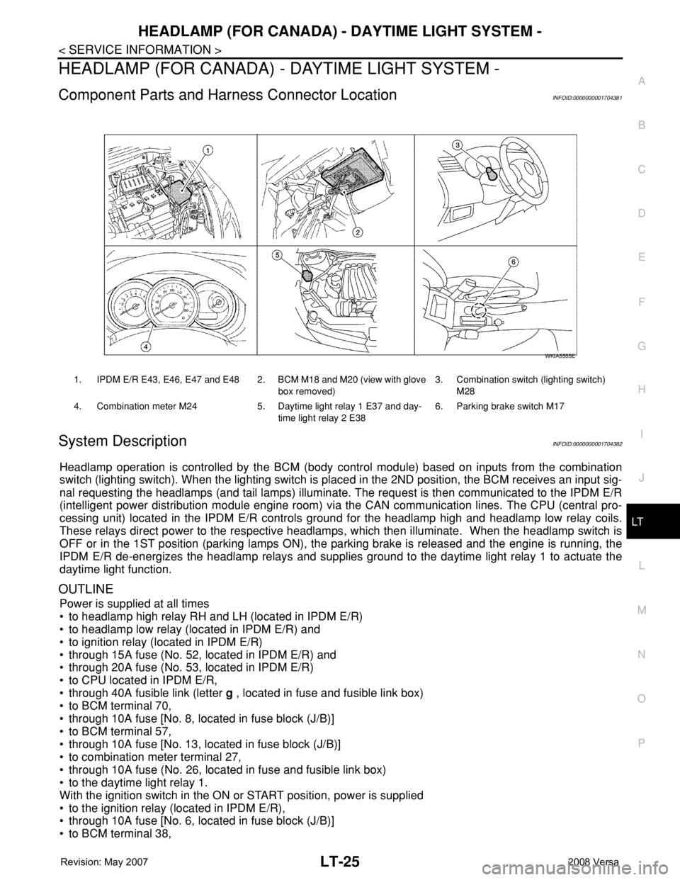 NISSAN TIIDA 2008 Service Repair Manual HEADLAMP (FOR CANADA) - DAYTIME LIGHT SYSTEM -
LT-25
< SERVICE INFORMATION >
C
D
E
F
G
H
I
J
L
MA
B
LT
N
O
P
HEADLAMP (FOR CANADA) - DAYTIME LIGHT SYSTEM -
Component Parts and Harness Connector Locati NISSAN TIIDA 2008 Service Repair Manual HEADLAMP (FOR CANADA) - DAYTIME LIGHT SYSTEM -
LT-25
< SERVICE INFORMATION >
C
D
E
F
G
H
I
J
L
MA
B
LT
N
O
P
HEADLAMP (FOR CANADA) - DAYTIME LIGHT SYSTEM -
Component Parts and Harness Connector Locati