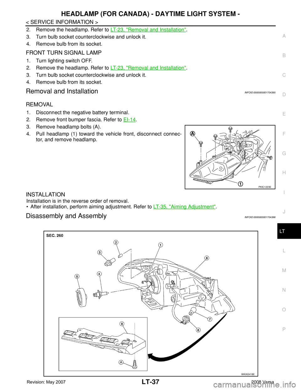 NISSAN TIIDA 2008 Service Repair Manual HEADLAMP (FOR CANADA) - DAYTIME LIGHT SYSTEM -
LT-37
< SERVICE INFORMATION >
C
D
E
F
G
H
I
J
L
MA
B
LT
N
O
P
2. Remove the headlamp. Refer to LT-23, "Removal and Installation".
3. Turn bulb so NISSAN TIIDA 2008 Service Repair Manual HEADLAMP (FOR CANADA) - DAYTIME LIGHT SYSTEM -
LT-37
< SERVICE INFORMATION >
C
D
E
F
G
H
I
J
L
MA
B
LT
N
O
P
2. Remove the headlamp. Refer to LT-23, "Removal and Installation".
3. Turn bulb so